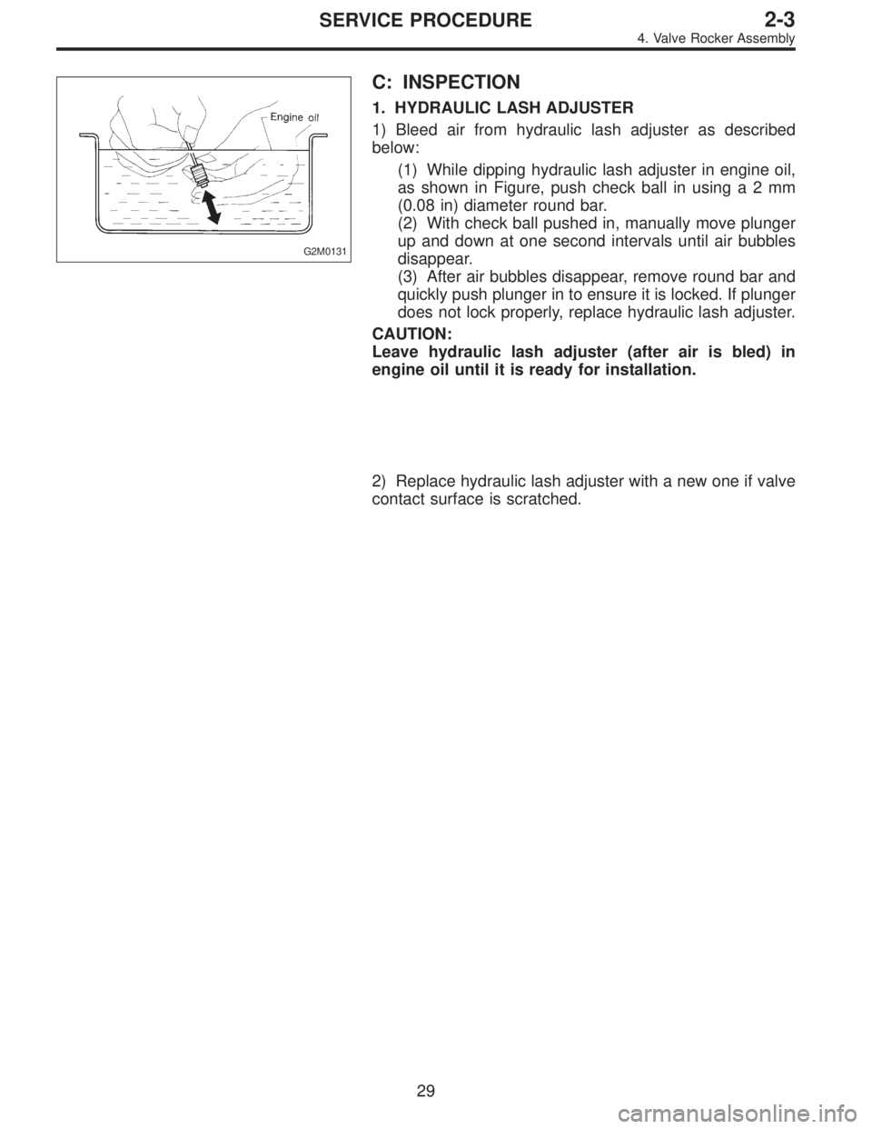 SUBARU LEGACY 1997  Service Repair Manual G2M0131
C: INSPECTION
1. HYDRAULIC LASH ADJUSTER
1) Bleed air from hydraulic lash adjuster as described
below:
(1) While dipping hydraulic lash adjuster in engine oil,
as shown in Figure, push check b