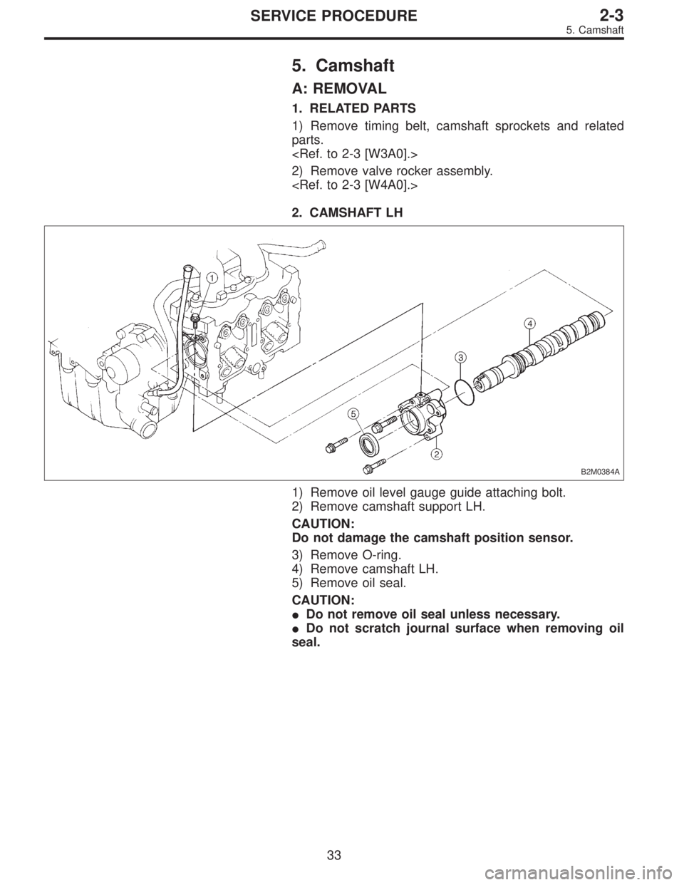 SUBARU LEGACY 1997  Service Repair Manual 5. Camshaft
A: REMOVAL
1. RELATED PARTS
1) Remove timing belt, camshaft sprockets and related
parts.
<Ref. to 2-3 [W3A0].>
2) Remove valve rocker assembly.
<Ref. to 2-3 [W4A0].>
2. CAMSHAFT LH
B2M0384