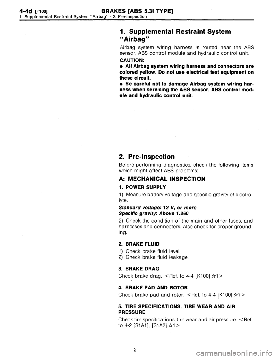 SUBARU LEGACY 1997  Service Repair Manual 
4-4d
[T1oo]
BRAKES
[ABS
5
.31
TYPE]

1
.
Supplemental
Restraint
System
"Airbag"
-
2
.
Pre-inspection

1
.
Supplemental
Restraint
System

"Airbag"

Airbagsystem
wiring
harness
is
routed
near
the
ABS

