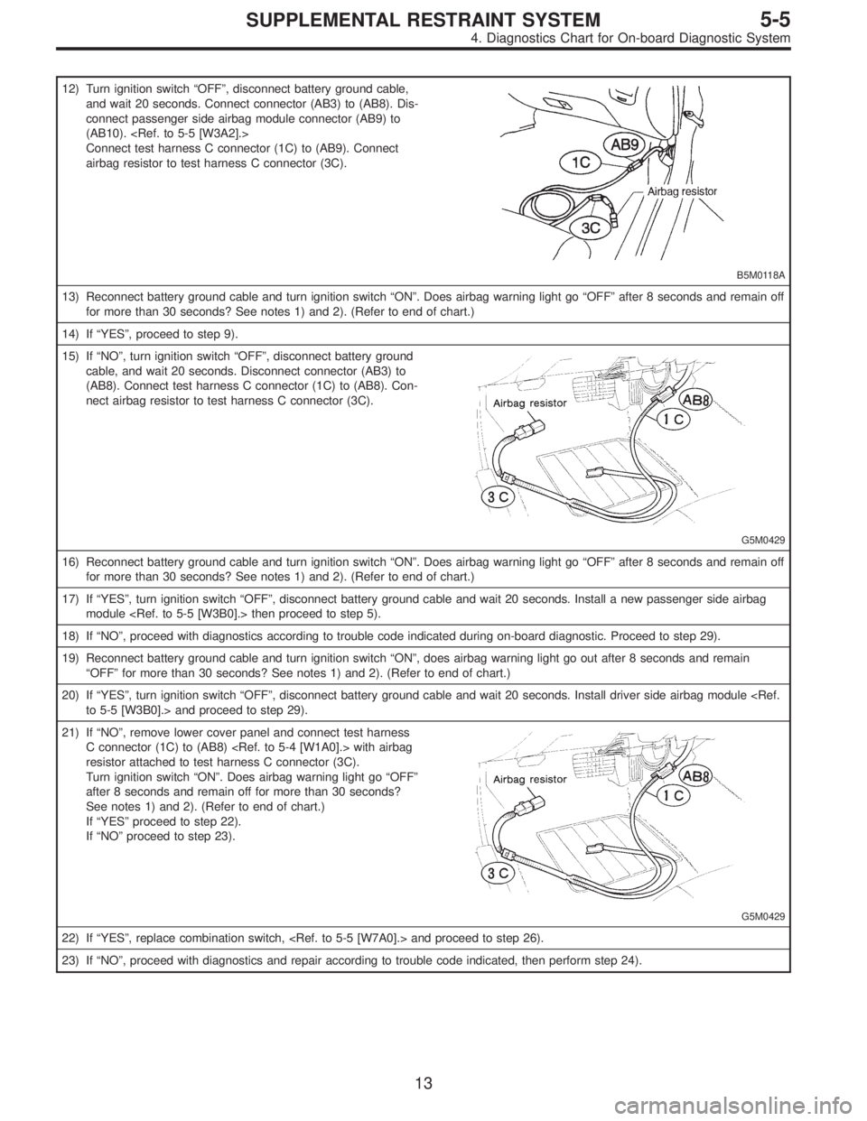SUBARU LEGACY 1997  Service Repair Manual 12) Turn ignition switch“OFF”, disconnect battery ground cable,
and wait 20 seconds. Connect connector (AB3) to (AB8). Dis-
connect passenger side airbag module connector (AB9) to
(AB10). <Ref. to