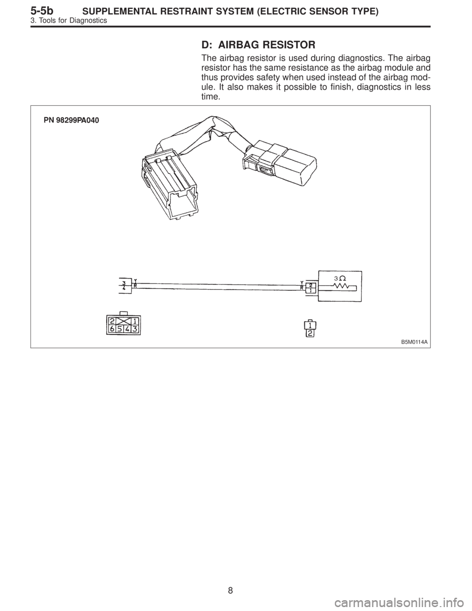 SUBARU LEGACY 1997  Service Repair Manual D: AIRBAG RESISTOR
The airbag resistor is used during diagnostics. The airbag
resistor has the same resistance as the airbag module and
thus provides safety when used instead of the airbag mod-
ule. I