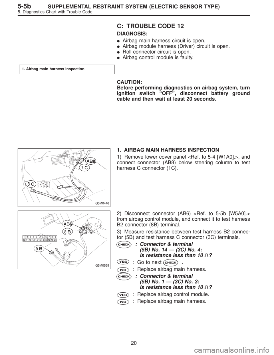 SUBARU LEGACY 1997  Service Repair Manual C: TROUBLE CODE 12
DIAGNOSIS:
Airbag main harness circuit is open.
Airbag module harness (Driver) circuit is open.
Roll connector circuit is open.
Airbag control module is faulty.
1. Airbag main h