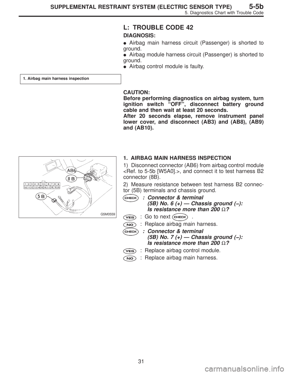SUBARU LEGACY 1997  Service Repair Manual L: TROUBLE CODE 42
DIAGNOSIS:
Airbag main harness circuit (Passenger) is shorted to
ground.
Airbag module harness circuit (Passenger) is shorted to
ground.
Airbag control module is faulty.
1. Airba
