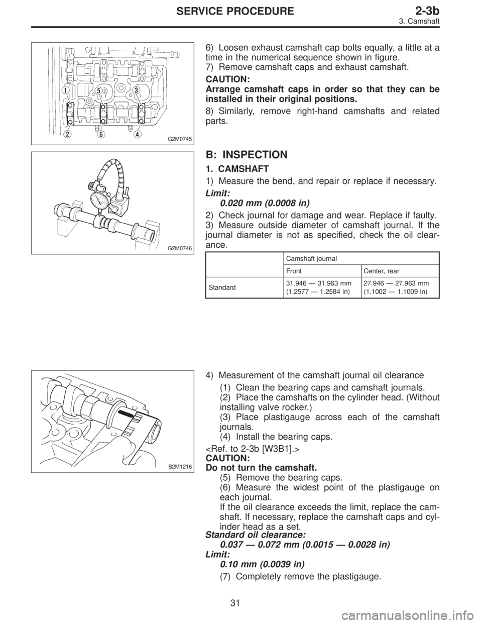 SUBARU LEGACY 1997  Service Repair Manual G2M0745
6) Loosen exhaust camshaft cap bolts equally, a little at a
time in the numerical sequence shown in figure.
7) Remove camshaft caps and exhaust camshaft.
CAUTION:
Arrange camshaft caps in orde