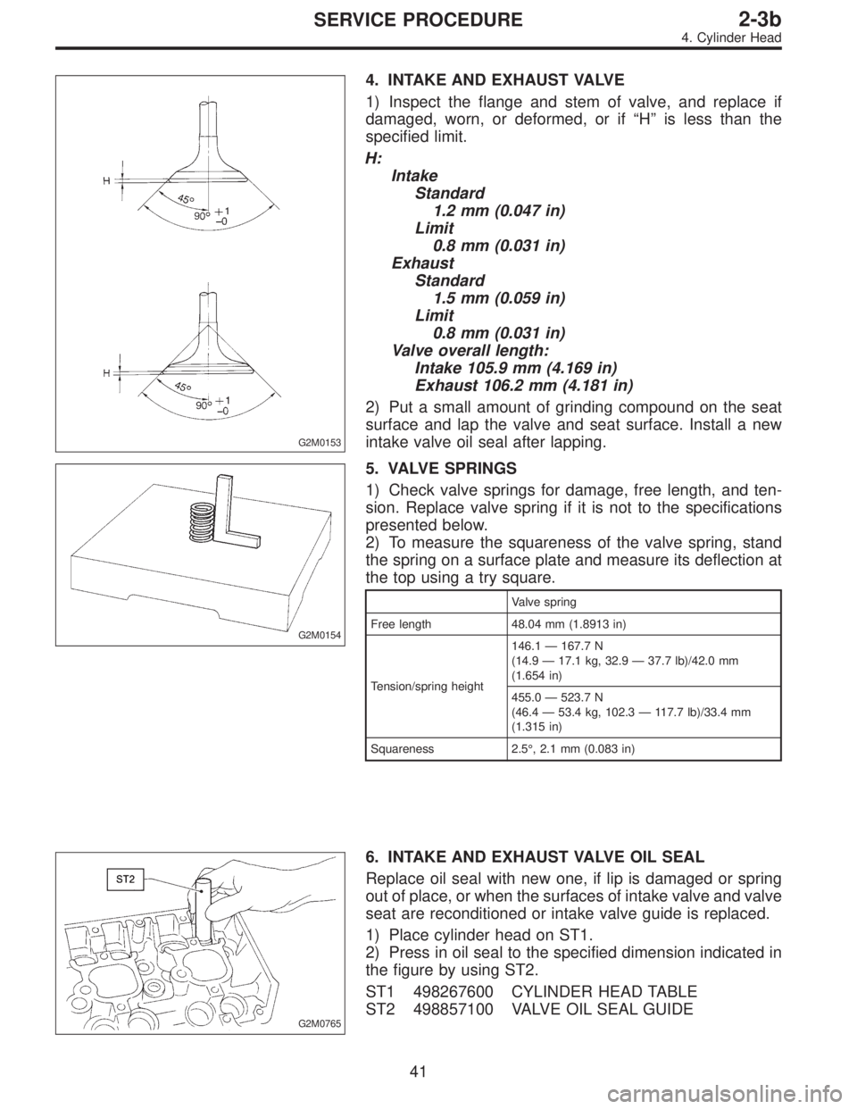 SUBARU LEGACY 1997  Service Repair Manual G2M0153
4. INTAKE AND EXHAUST VALVE
1) Inspect the flange and stem of valve, and replace if
damaged, worn, or deformed, or if“H”is less than the
specified limit.
H:
Intake
Standard
1.2 mm (0.047 i