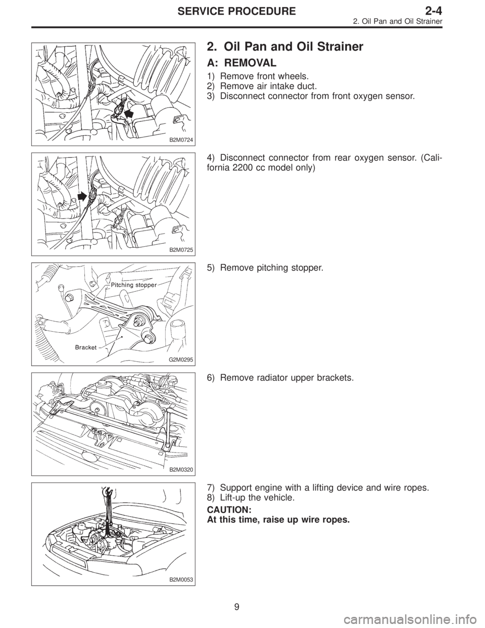 SUBARU LEGACY 1997  Service Repair Manual B2M0724
2. Oil Pan and Oil Strainer
A: REMOVAL
1) Remove front wheels.
2) Remove air intake duct.
3) Disconnect connector from front oxygen sensor.
B2M0725
4) Disconnect connector from rear oxygen sen