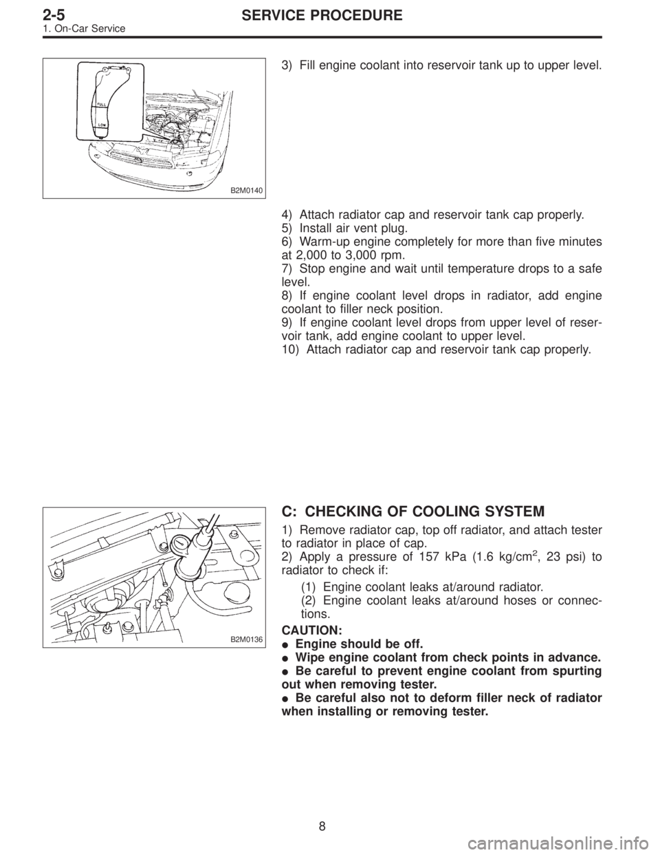 SUBARU LEGACY 1997  Service Repair Manual B2M0140
3) Fill engine coolant into reservoir tank up to upper level.
4) Attach radiator cap and reservoir tank cap properly.
5) Install air vent plug.
6) Warm-up engine completely for more than five 