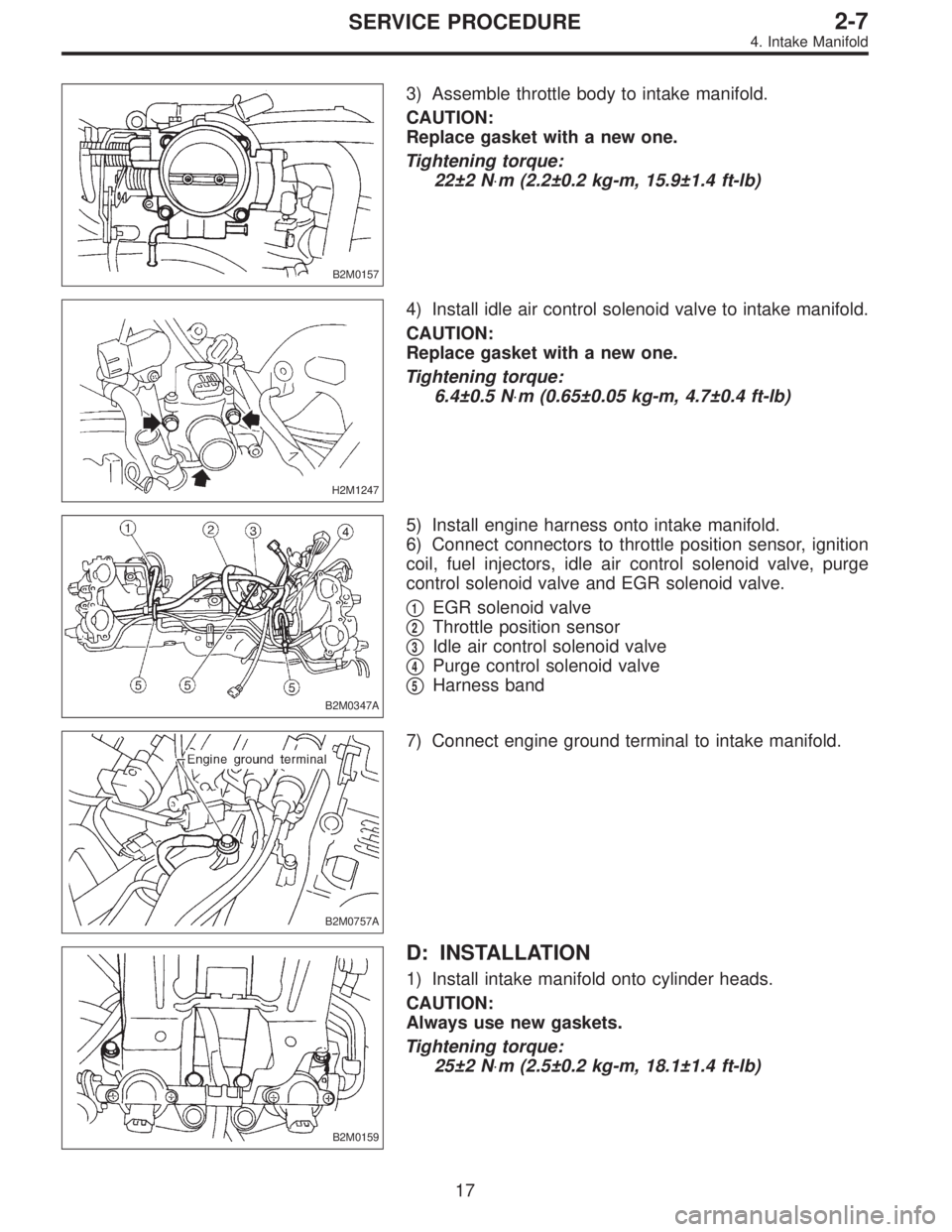 SUBARU LEGACY 1997  Service Repair Manual B2M0157
3) Assemble throttle body to intake manifold.
CAUTION:
Replace gasket with a new one.
Tightening torque:
22±2 N⋅m (2.2±0.2 kg-m, 15.9±1.4 ft-lb)
H2M1247
4) Install idle air control soleno