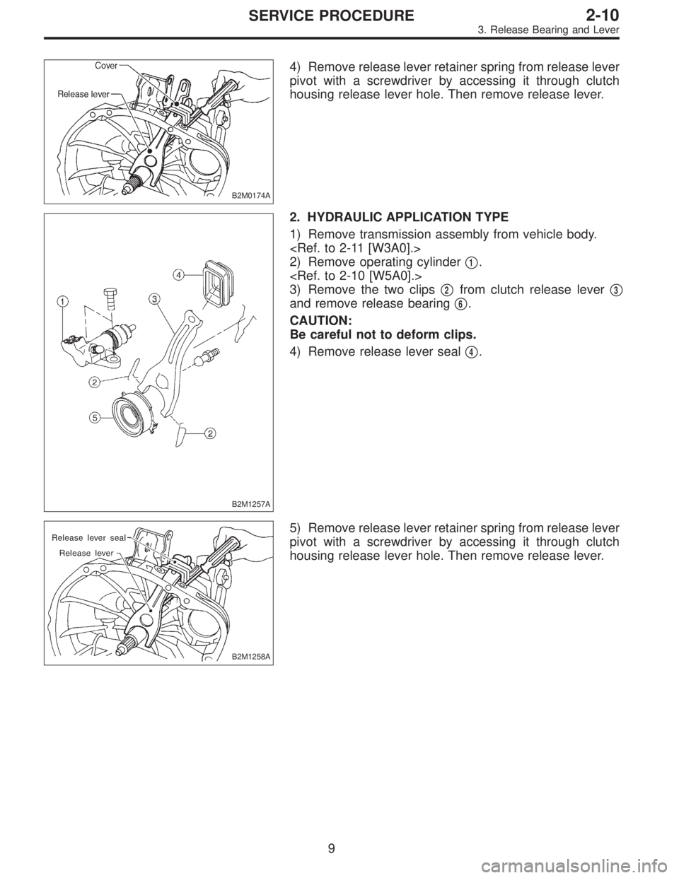 SUBARU LEGACY 1997  Service Repair Manual B2M0174A
4) Remove release lever retainer spring from release lever
pivot with a screwdriver by accessing it through clutch
housing release lever hole. Then remove release lever.
B2M1257A
2. HYDRAULIC