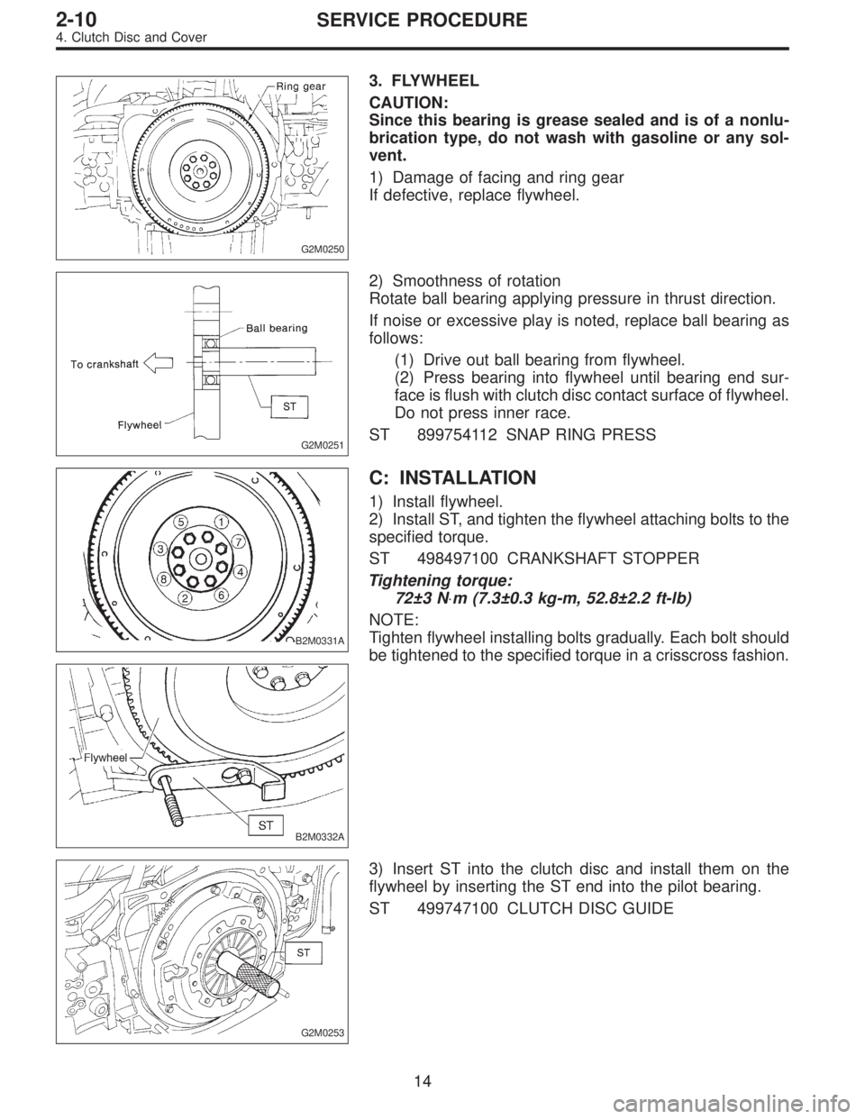 SUBARU LEGACY 1997  Service Repair Manual G2M0250
3. FLYWHEEL
CAUTION:
Since this bearing is grease sealed and is of a nonlu-
brication type, do not wash with gasoline or any sol-
vent.
1) Damage of facing and ring gear
If defective, replace 