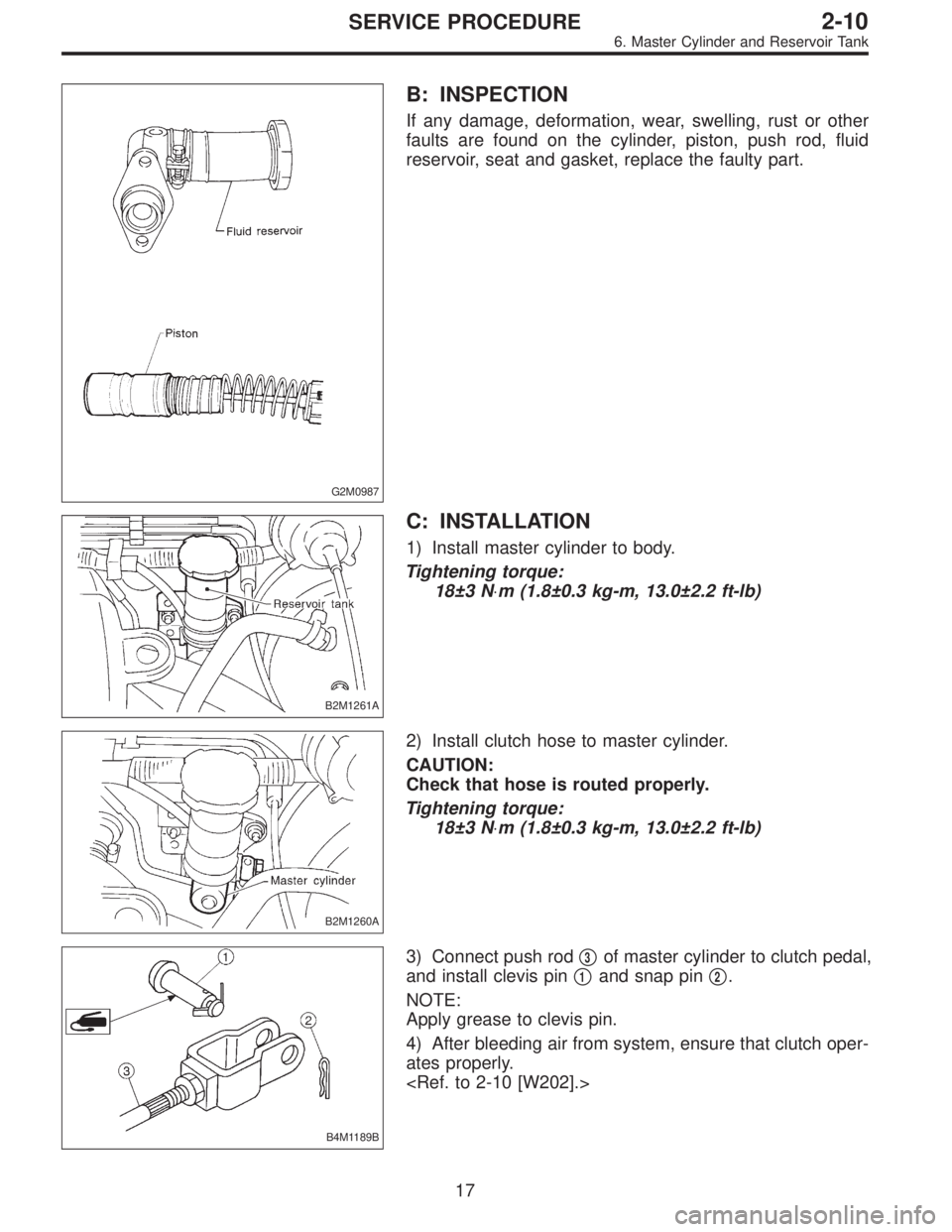 SUBARU LEGACY 1997  Service Repair Manual G2M0987
B: INSPECTION
If any damage, deformation, wear, swelling, rust or other
faults are found on the cylinder, piston, push rod, fluid
reservoir, seat and gasket, replace the faulty part.
B2M1261A
