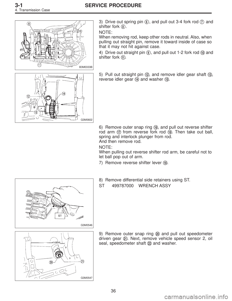 SUBARU LEGACY 1997  Service Repair Manual B3M0333B
3) Drive out spring pin6, and pull out 3-4 fork rod7and
shifter fork
8.
NOTE:
When removing rod, keep other rods in neutral. Also, when
pulling out straight pin, remove it toward inside of