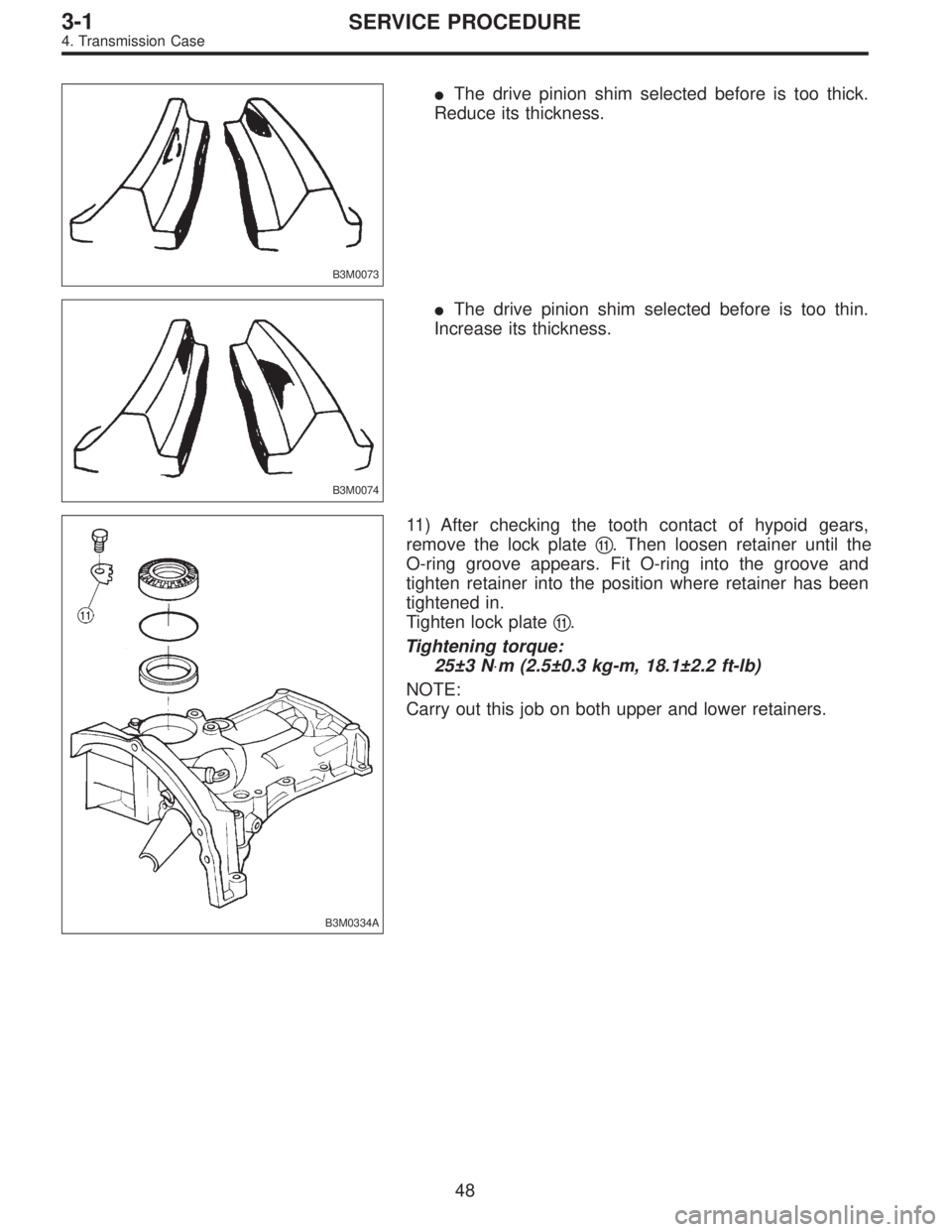 SUBARU LEGACY 1997  Service Repair Manual B3M0073
The drive pinion shim selected before is too thick.
Reduce its thickness.
B3M0074
The drive pinion shim selected before is too thin.
Increase its thickness.
B3M0334A
11) After checking the t