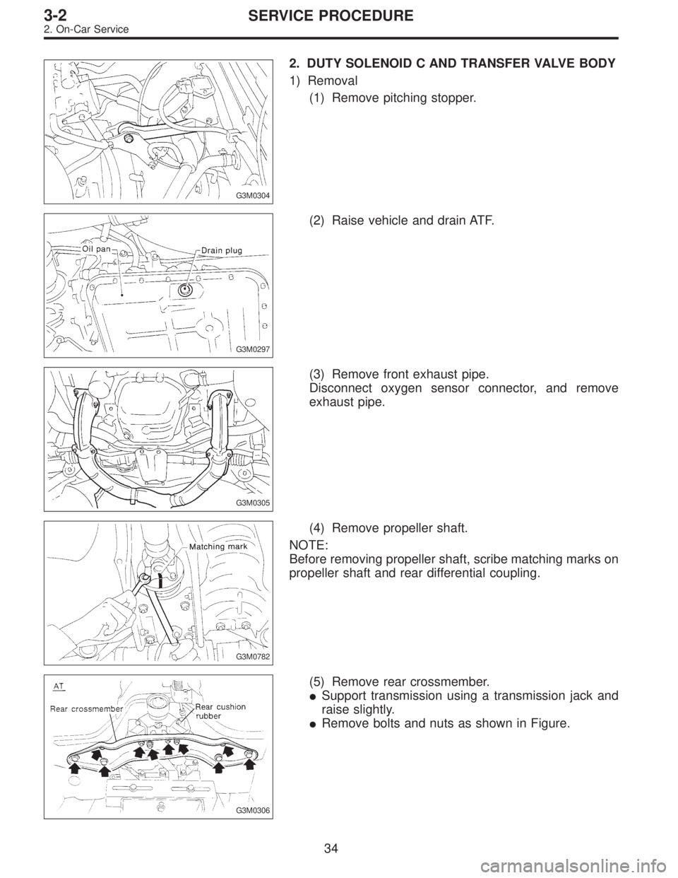 SUBARU LEGACY 1997  Service Repair Manual G3M0304
2. DUTY SOLENOID C AND TRANSFER VALVE BODY
1) Removal
(1) Remove pitching stopper.
G3M0297
(2) Raise vehicle and drain ATF.
G3M0305
(3) Remove front exhaust pipe.
Disconnect oxygen sensor conn