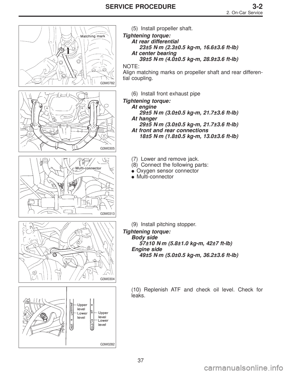 SUBARU LEGACY 1997  Service Repair Manual G3M0782
(5) Install propeller shaft.
Tightening torque:
At rear differential
23±5 N⋅m (2.3±0.5 kg-m, 16.6±3.6 ft-lb)
At center bearing
39±5 N⋅m (4.0±0.5 kg-m, 28.9±3.6 ft-lb)
NOTE:
Align mat