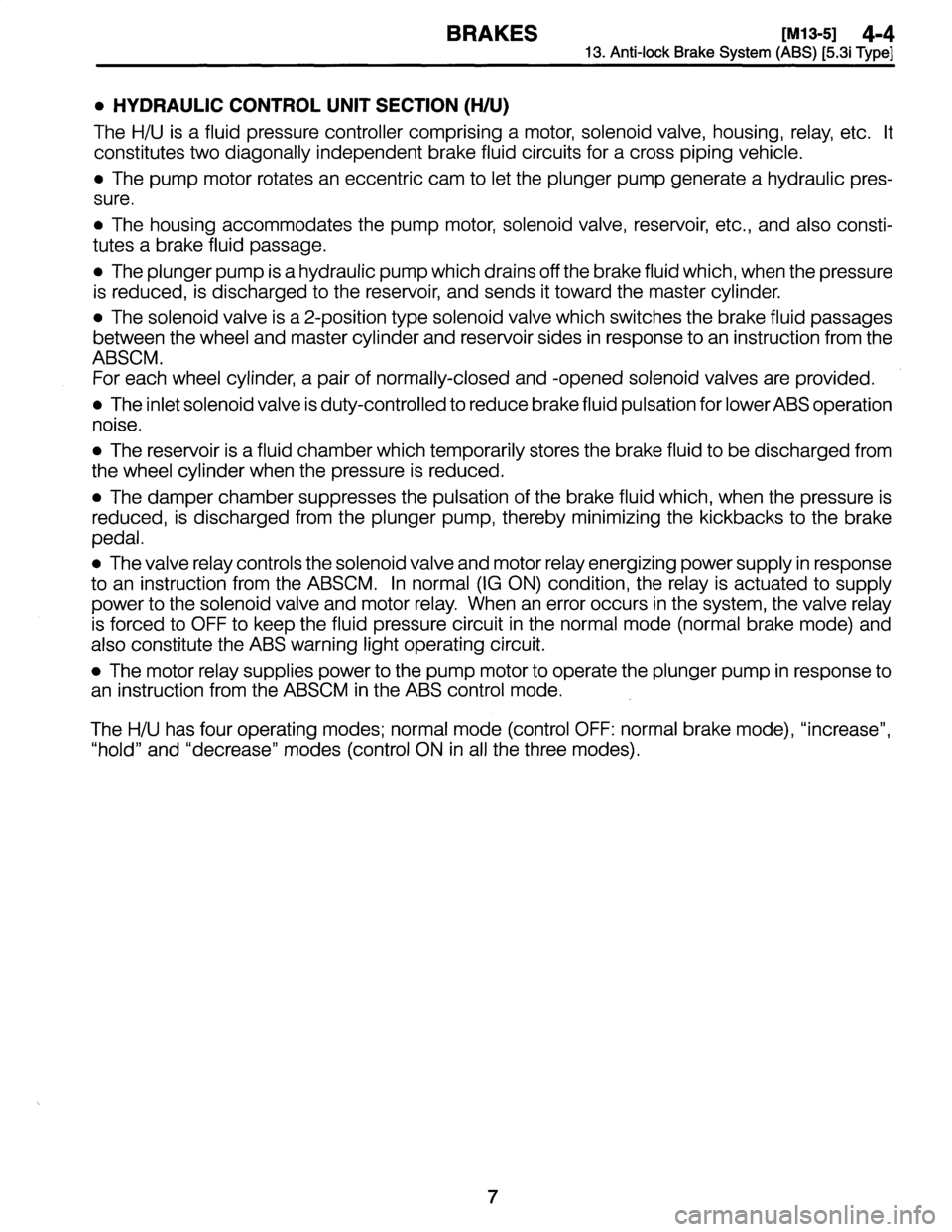 SUBARU LEGACY 1997  Service Repair Manual 
BRAKES
[M13-5]
4-413
.
Anti-lock
Brake
System
(AB
S)
[
5
.3i
Typ
e]

"
HYDRAULIC
CONTROL
UNIT
SECTION
(H/U)

The
H/U
is
a
fluid
pressure
controller
comprising
a
motor,
solenoid
valve,
housing,
re