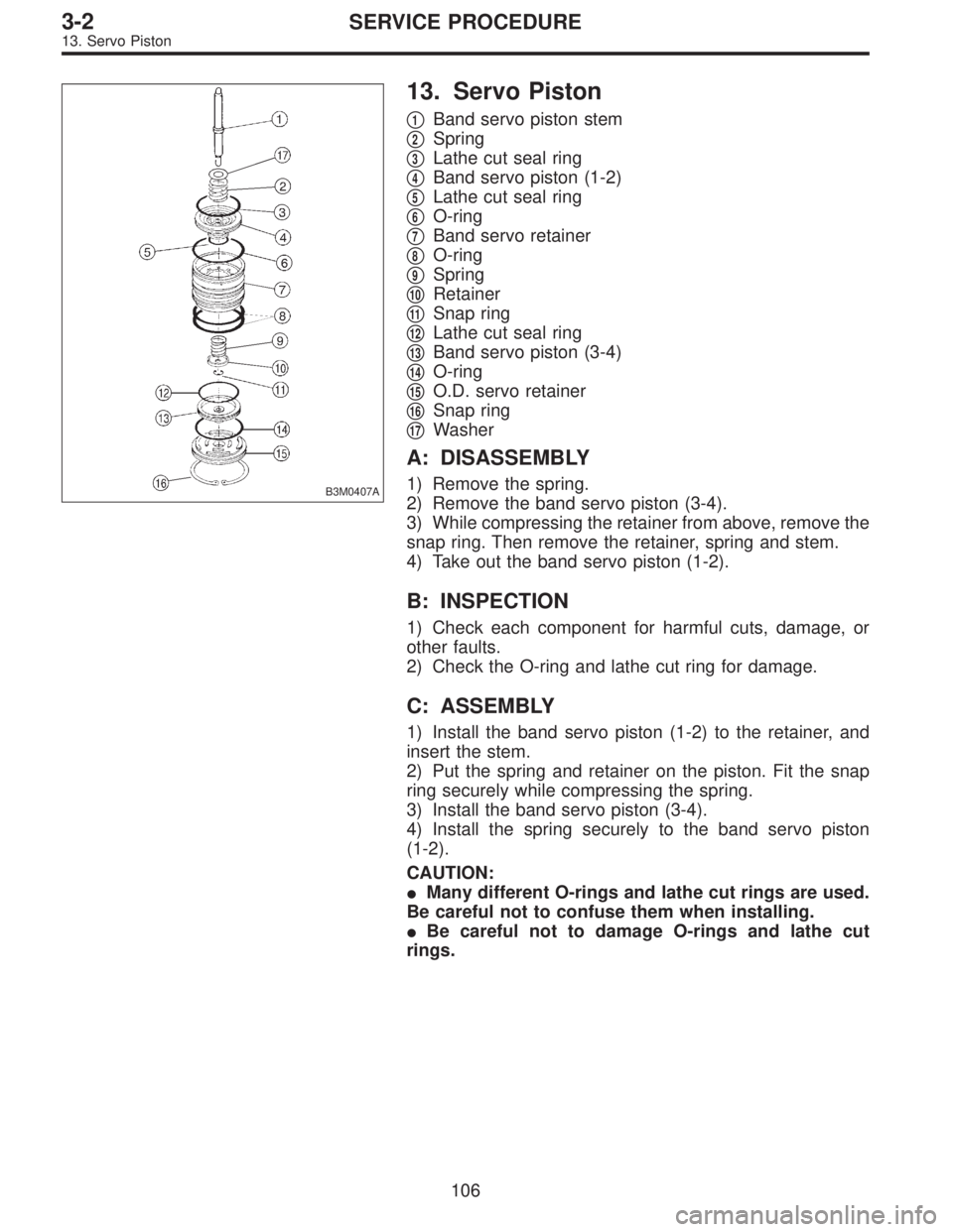 SUBARU LEGACY 1997  Service Repair Manual B3M0407A
13. Servo Piston
1Band servo piston stem

2Spring

3Lathe cut seal ring

4Band servo piston (1-2)

5Lathe cut seal ring

6O-ring

7Band servo retainer

8O-ring

9Spring

10Retainer
