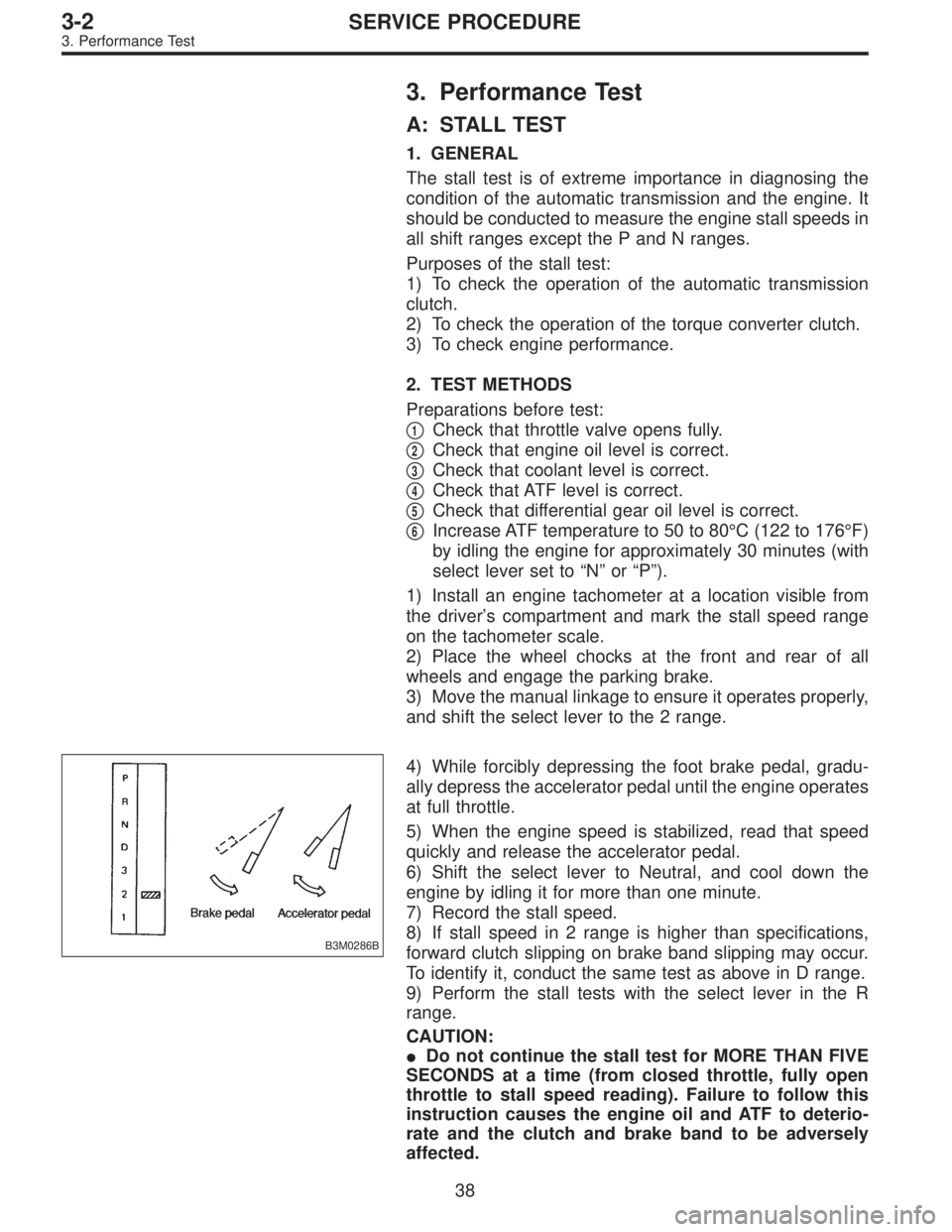 SUBARU LEGACY 1997  Service Repair Manual 3. Performance Test
A: STALL TEST
1. GENERAL
The stall test is of extreme importance in diagnosing the
condition of the automatic transmission and the engine. It
should be conducted to measure the eng