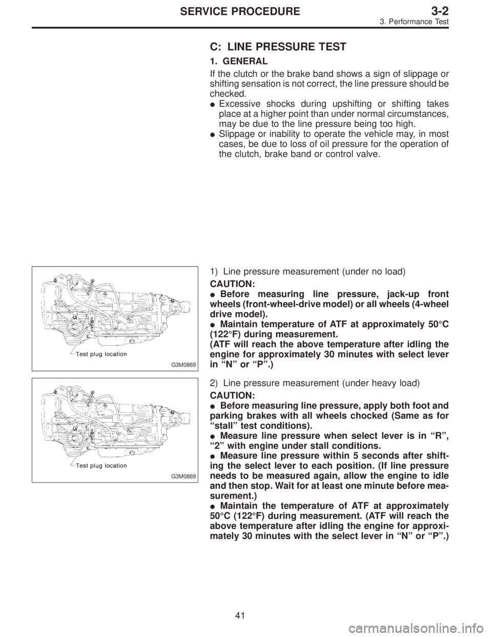 SUBARU LEGACY 1997  Service Repair Manual C: LINE PRESSURE TEST
1. GENERAL
If the clutch or the brake band shows a sign of slippage or
shifting sensation is not correct, the line pressure should be
checked.
Excessive shocks during upshifting