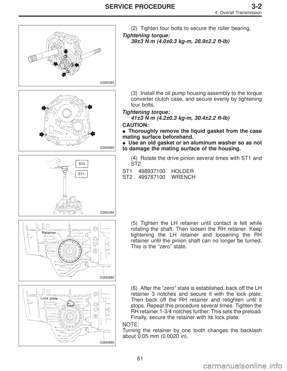 SUBARU LEGACY 1997 Service Repair Manual G3M0383
(2) Tighten four bolts to secure the roller bearing.
Tightening torque:
39±3 N⋅m (4.0±0.3 kg-m, 28.9±2.2 ft-lb)
G3M0883
(3) Install the oil pump housing assembly to the torque
converter c SUBARU LEGACY 1997 Service Repair Manual G3M0383
(2) Tighten four bolts to secure the roller bearing.
Tightening torque:
39±3 N⋅m (4.0±0.3 kg-m, 28.9±2.2 ft-lb)
G3M0883
(3) Install the oil pump housing assembly to the torque
converter c