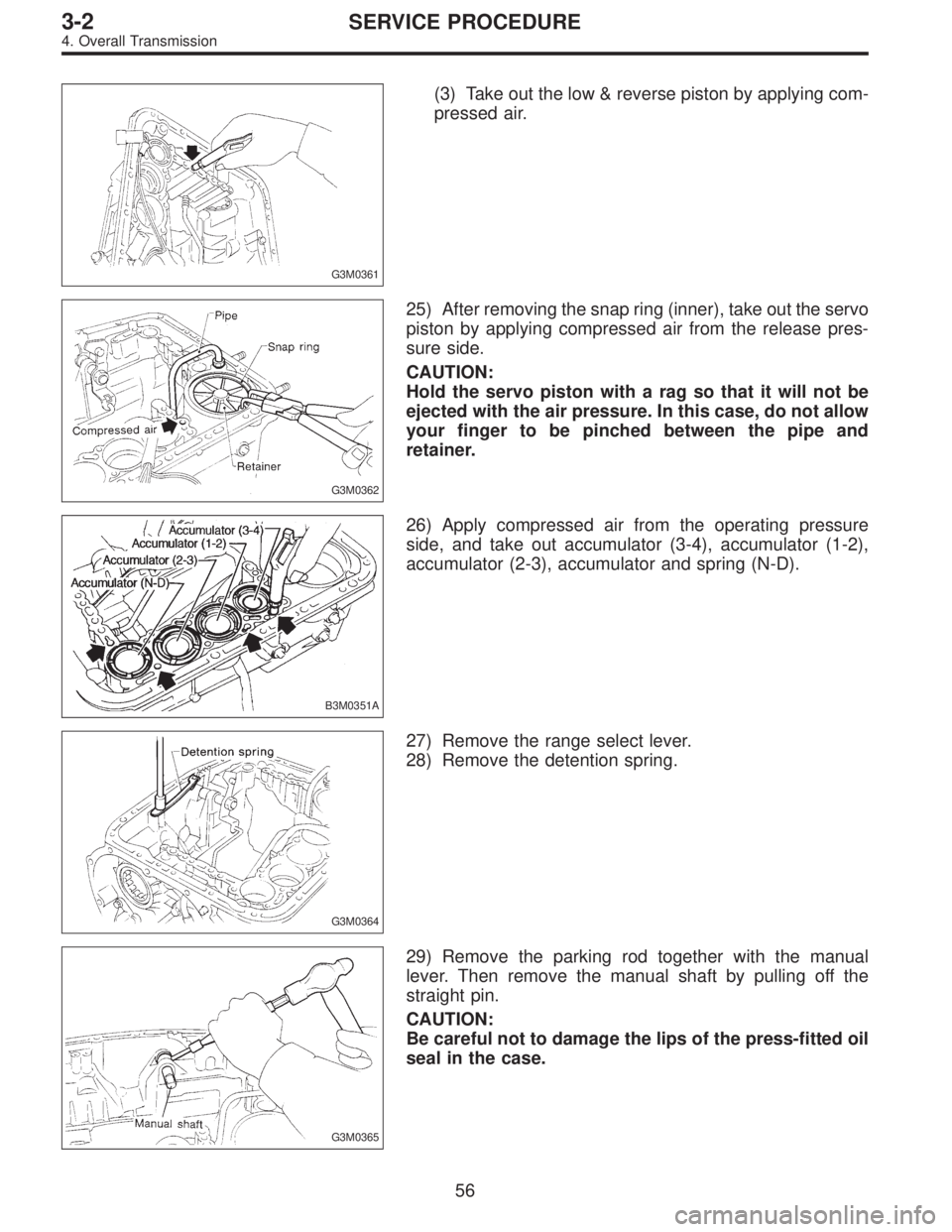 SUBARU LEGACY 1997  Service Repair Manual G3M0361
(3) Take out the low & reverse piston by applying com-
pressed air.
G3M0362
25) After removing the snap ring (inner), take out the servo
piston by applying compressed air from the release pres