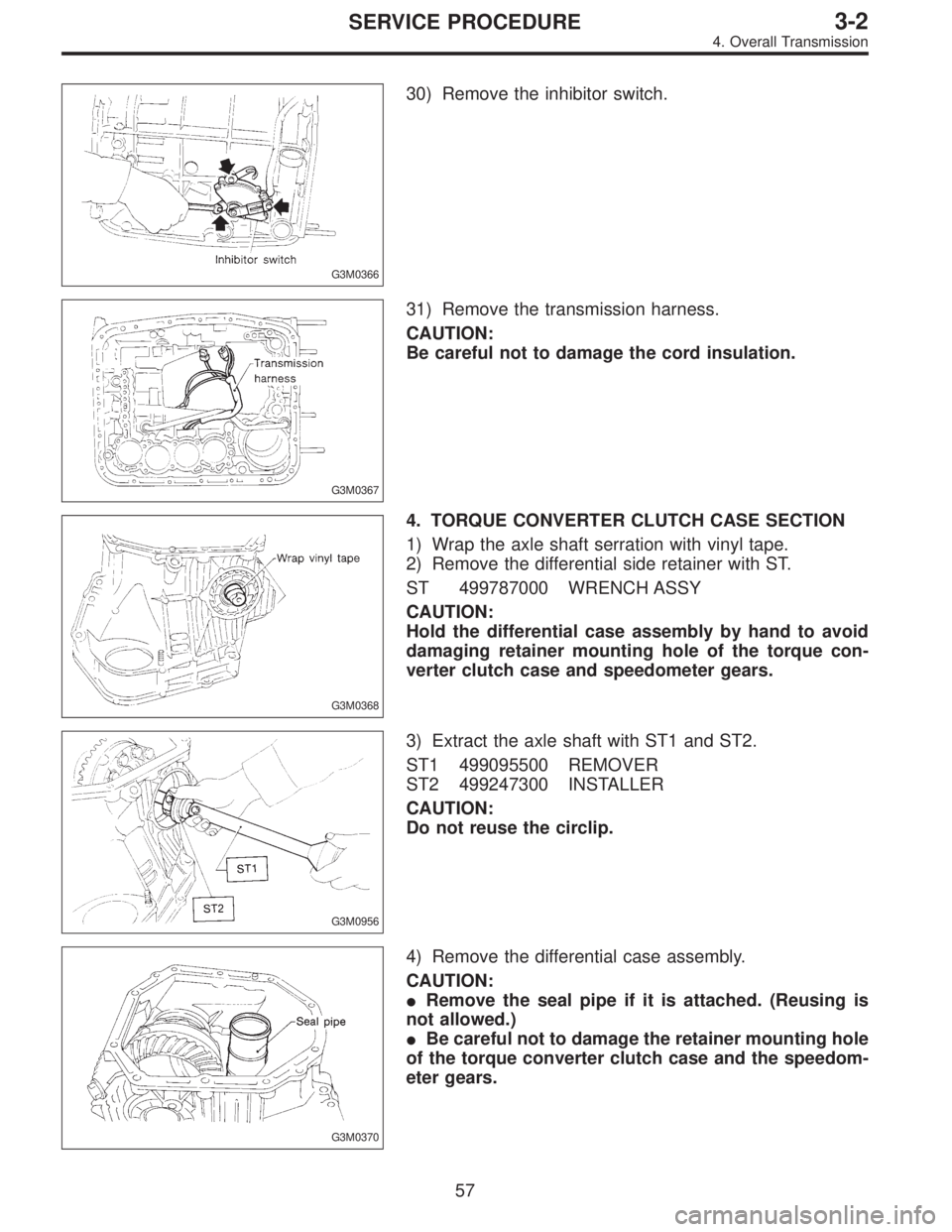 SUBARU LEGACY 1997  Service Repair Manual G3M0366
30) Remove the inhibitor switch.
G3M0367
31) Remove the transmission harness.
CAUTION:
Be careful not to damage the cord insulation.
G3M0368
4. TORQUE CONVERTER CLUTCH CASE SECTION
1) Wrap the
