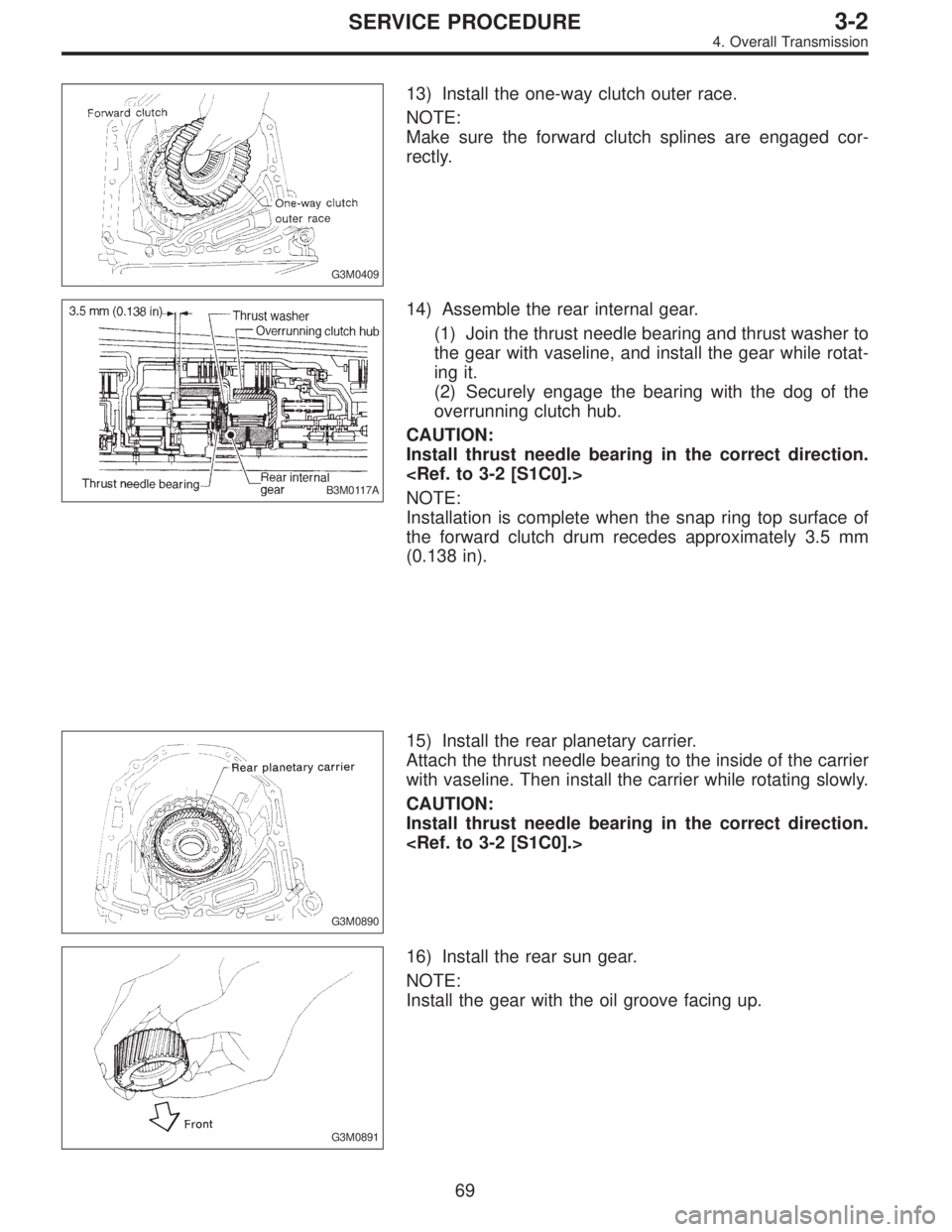 SUBARU LEGACY 1997  Service Repair Manual G3M0409
13) Install the one-way clutch outer race.
NOTE:
Make sure the forward clutch splines are engaged cor-
rectly.
B3M0117A
14) Assemble the rear internal gear.
(1) Join the thrust needle bearing 