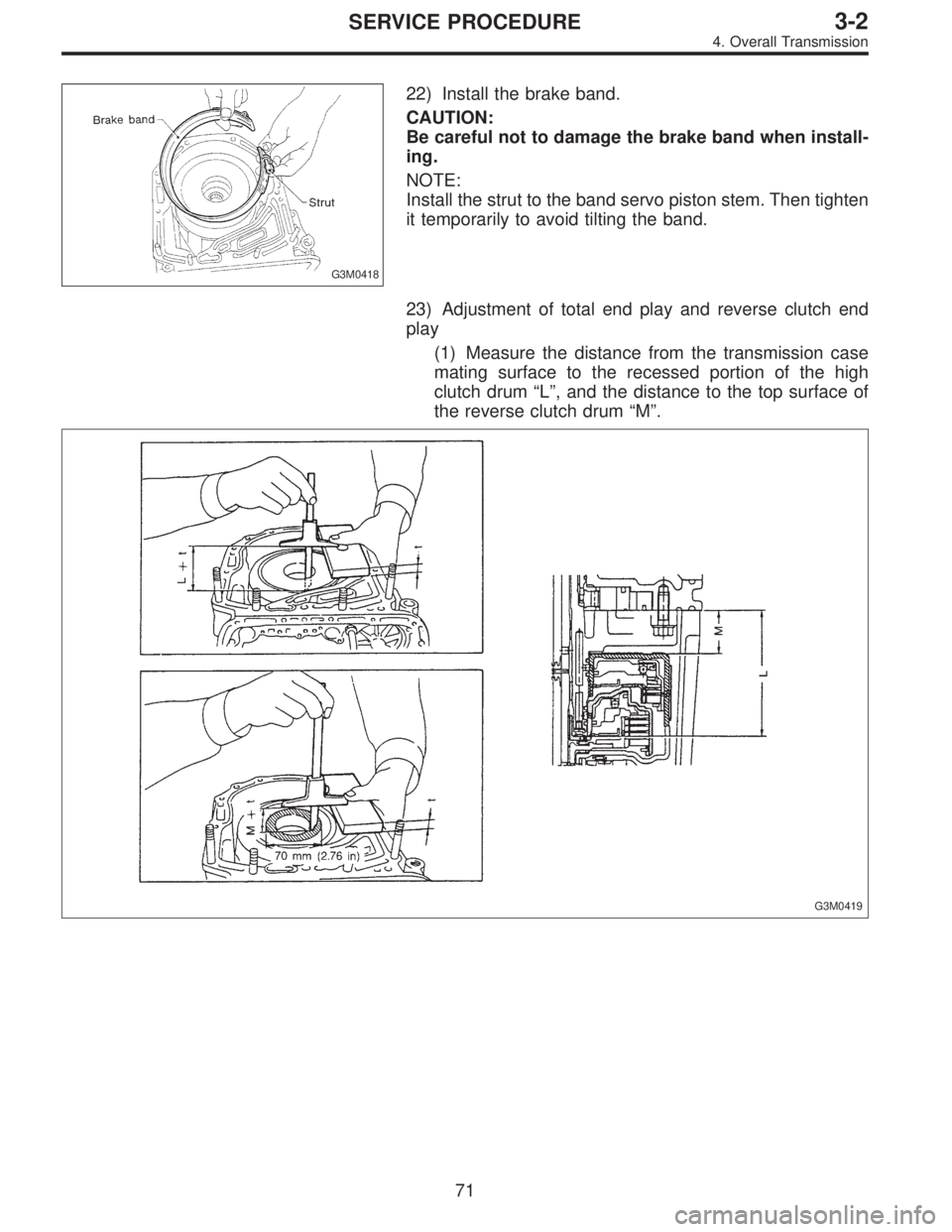 SUBARU LEGACY 1997  Service Repair Manual G3M0418
22) Install the brake band.
CAUTION:
Be careful not to damage the brake band when install-
ing.
NOTE:
Install the strut to the band servo piston stem. Then tighten
it temporarily to avoid tilt