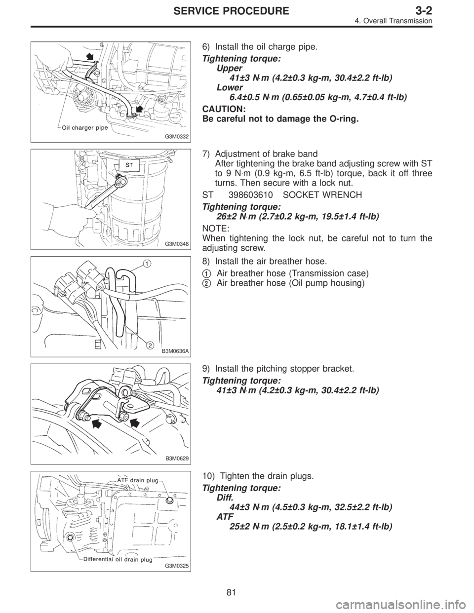 SUBARU LEGACY 1997  Service Repair Manual G3M0332
6) Install the oil charge pipe.
Tightening torque:
Upper
41±3 N⋅m (4.2±0.3 kg-m, 30.4±2.2 ft-lb)
Lower
6.4±0.5 N⋅m (0.65±0.05 kg-m, 4.7±0.4 ft-lb)
CAUTION:
Be careful not to damage t