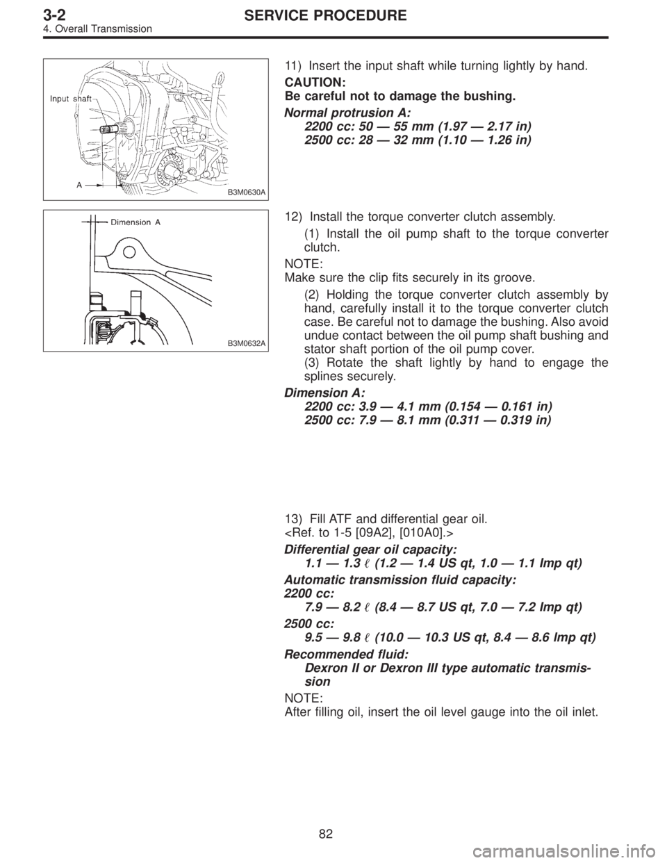 SUBARU LEGACY 1997  Service Repair Manual B3M0630A
11) Insert the input shaft while turning lightly by hand.
CAUTION:
Be careful not to damage the bushing.
Normal protrusion A:
2200 cc: 50—55 mm (1.97—2.17 in)
2500 cc: 28—32 mm (1.10—