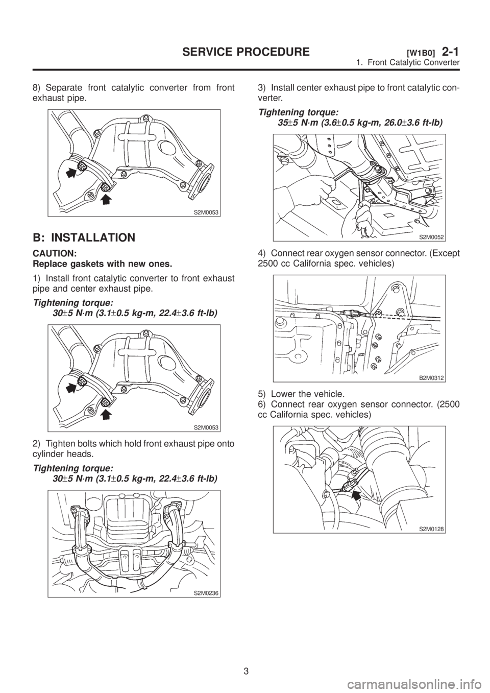 SUBARU LEGACY 1999 Service Repair Manual 8) Separate front catalytic converter from front
exhaust pipe.
S2M0053
B: INSTALLATION
CAUTION:
Replace gaskets with new ones.
1) Install front catalytic converter to front exhaust
pipe and center exh SUBARU LEGACY 1999 Service Repair Manual 8) Separate front catalytic converter from front
exhaust pipe.
S2M0053
B: INSTALLATION
CAUTION:
Replace gaskets with new ones.
1) Install front catalytic converter to front exhaust
pipe and center exh