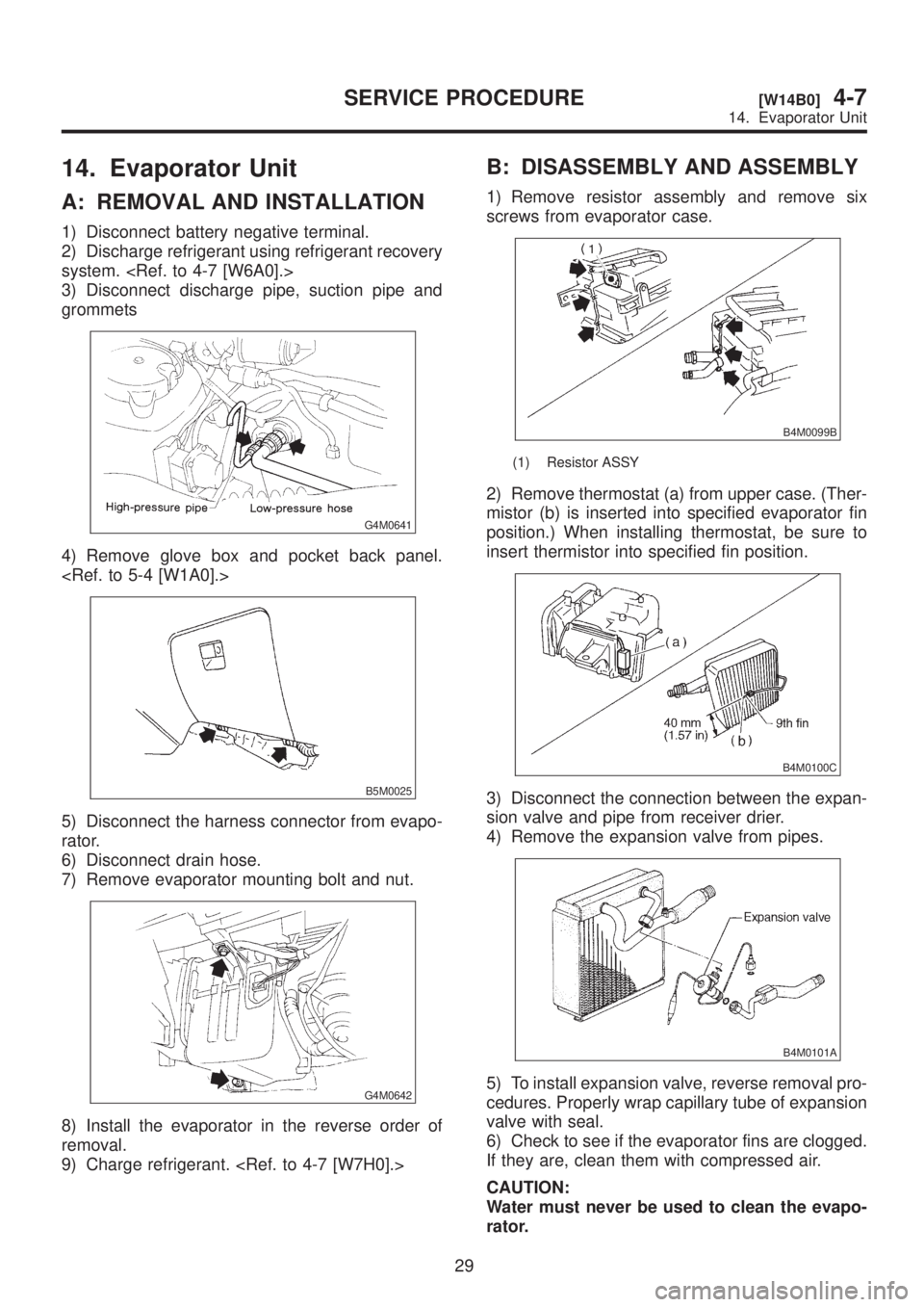SUBARU LEGACY 1999  Service Repair Manual 14. Evaporator Unit
A: REMOVAL AND INSTALLATION
1) Disconnect battery negative terminal.
2) Discharge refrigerant using refrigerant recovery
system. <Ref. to 4-7 [W6A0].>
3) Disconnect discharge pipe,