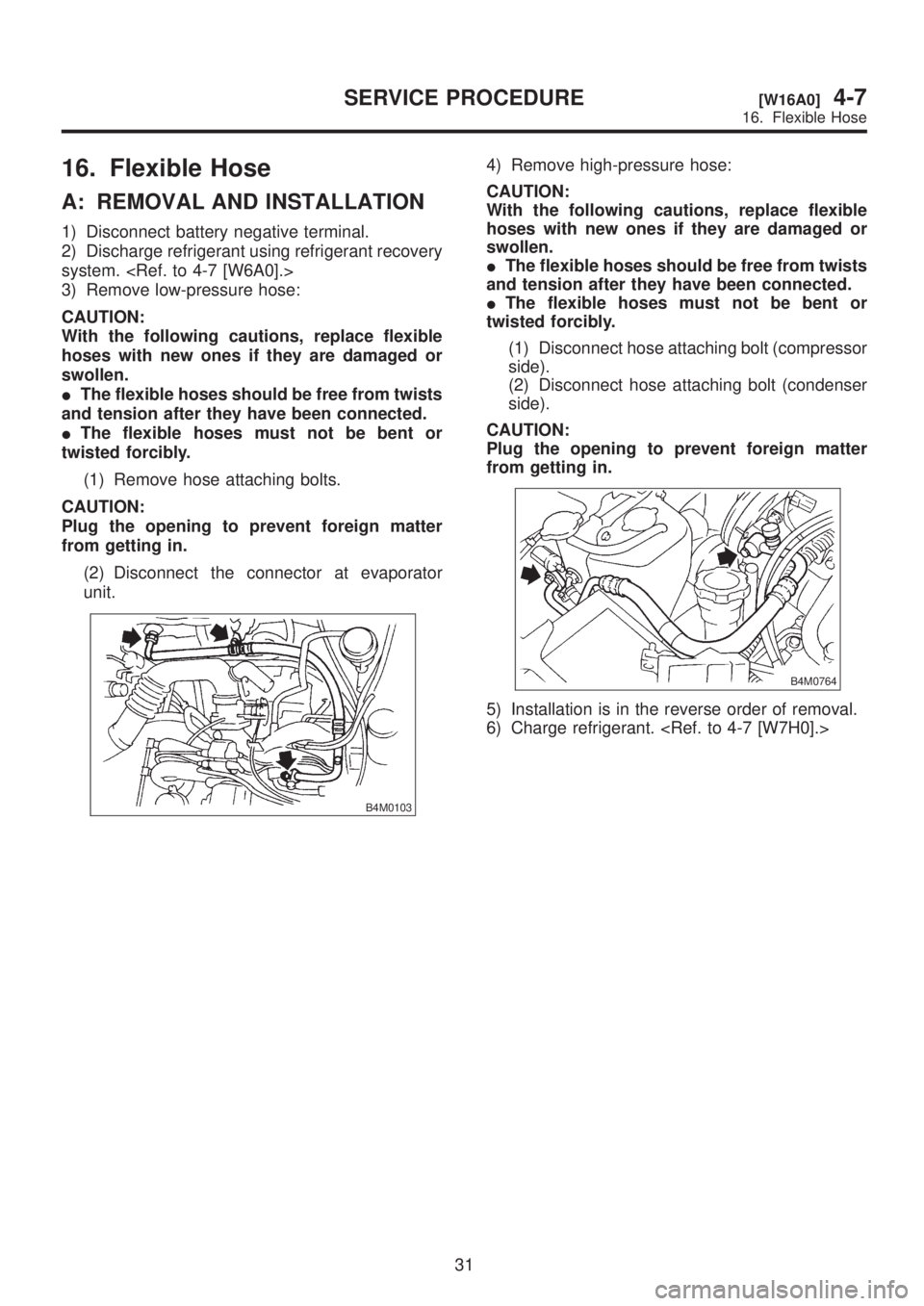 SUBARU LEGACY 1999  Service Repair Manual 16. Flexible Hose
A: REMOVAL AND INSTALLATION
1) Disconnect battery negative terminal.
2) Discharge refrigerant using refrigerant recovery
system. <Ref. to 4-7 [W6A0].>
3) Remove low-pressure hose:
CA
