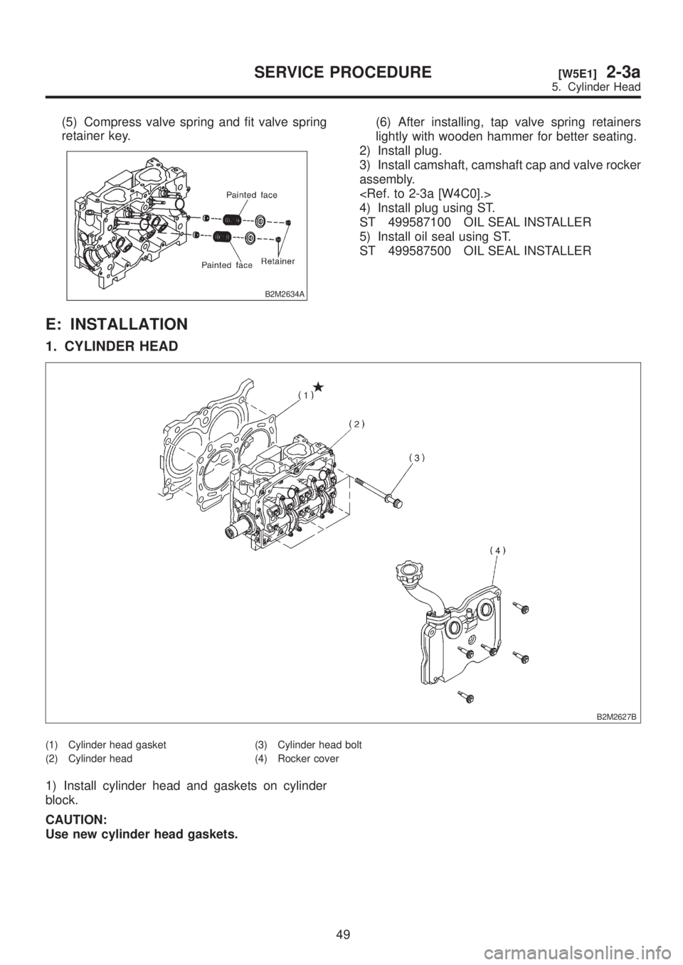 SUBARU LEGACY 1999  Service Repair Manual (5) Compress valve spring and fit valve spring
retainer key.
B2M2634A
(6) After installing, tap valve spring retainers
lightly with wooden hammer for better seating.
2) Install plug.
3) Install camsha