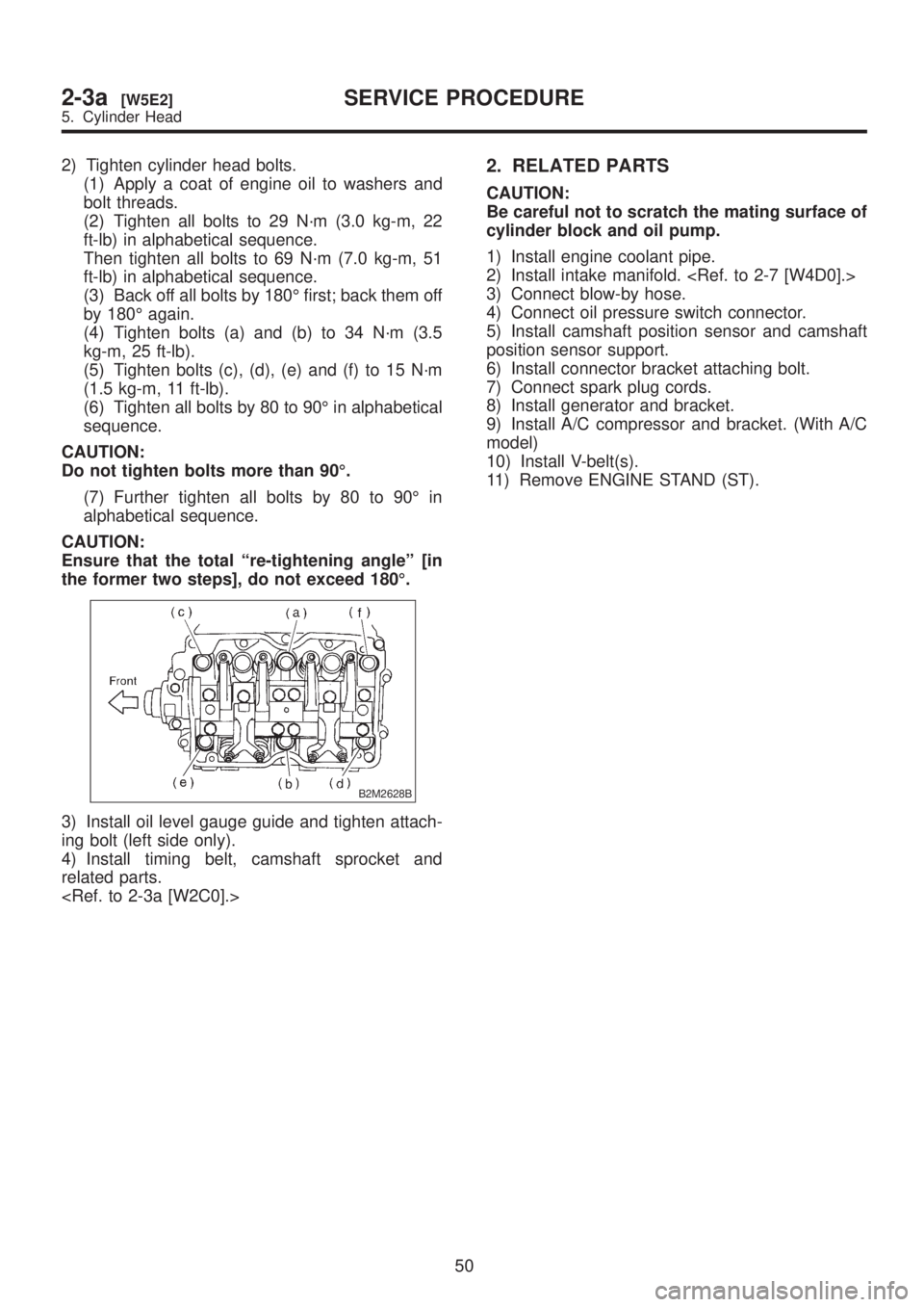 SUBARU LEGACY 1999  Service Repair Manual 2) Tighten cylinder head bolts.
(1) Apply a coat of engine oil to washers and
bolt threads.
(2) Tighten all bolts to 29 N´m (3.0 kg-m, 22
ft-lb) in alphabetical sequence.
Then tighten all bolts to 69