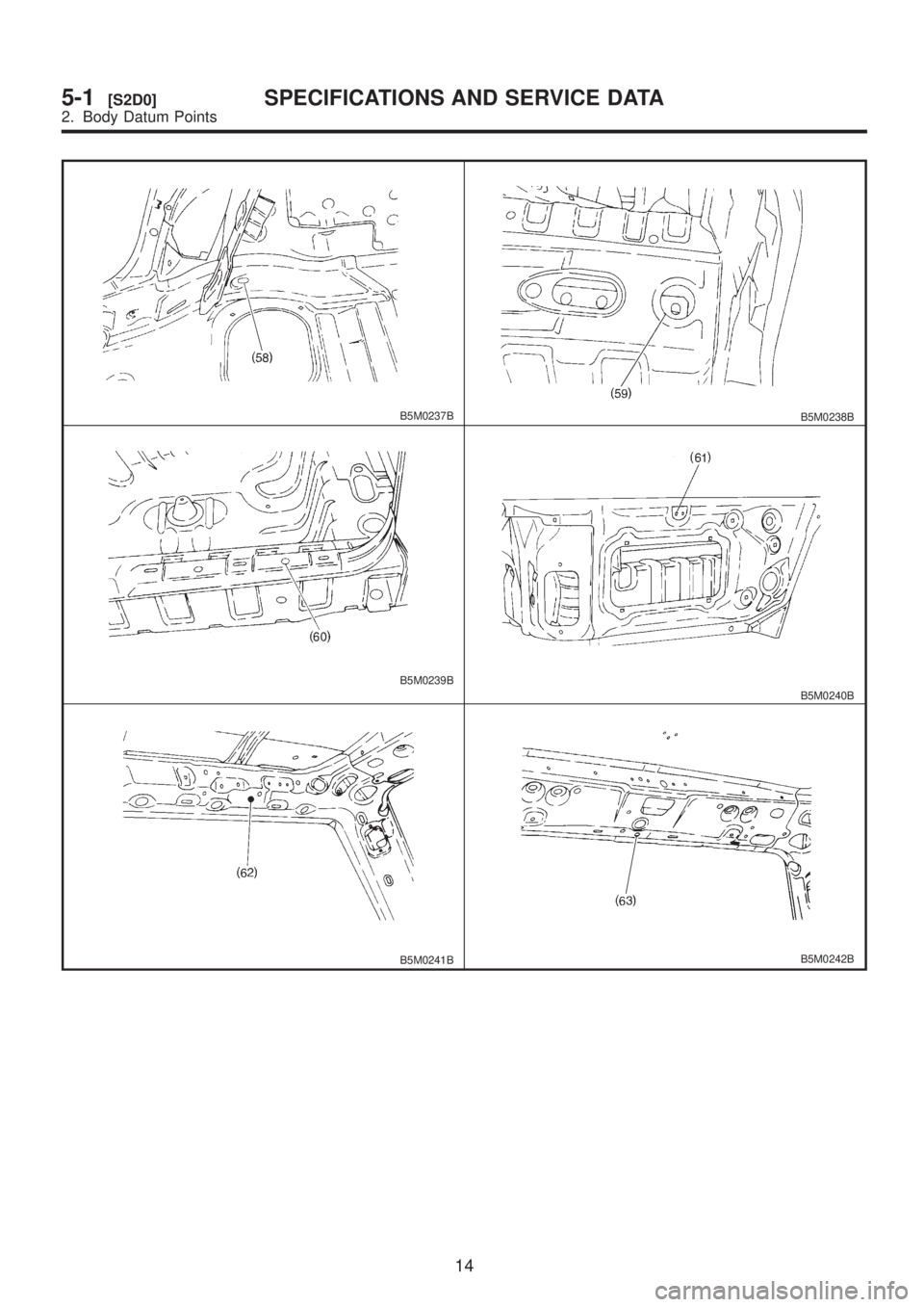 SUBARU LEGACY 1999  Service Repair Manual B5M0237BB5M0238B
B5M0239BB5M0240B
B5M0241BB5M0242B
14
5-1[S2D0]SPECIFICATIONS AND SERVICE DATA
2. Body Datum Points  