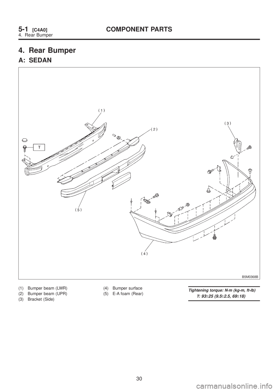 SUBARU LEGACY 1999  Service Repair Manual 4. Rear Bumper
A: SEDAN
B5M0368B
(1) Bumper beam (LWR)
(2) Bumper beam (UPR)
(3) Bracket (Side)(4) Bumper surface
(5) E-A foam (Rear)Tightening torque: N´m (kg-m, ft-lb)
T:
93±25 (9.5±2.5, 69±18)
