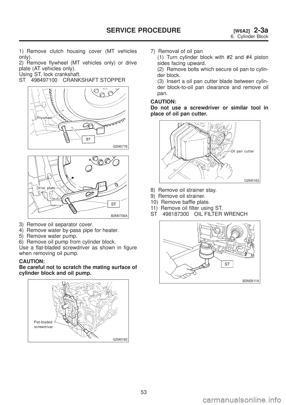 SUBARU LEGACY 1999  Service Repair Manual 1) Remove clutch housing cover (MT vehicles
only).
2) Remove flywheel (MT vehicles only) or drive
plate (AT vehicles only).
Using ST, lock crankshaft.
ST 498497100 CRANKSHAFT STOPPER
G2M0776
B2M0706A
