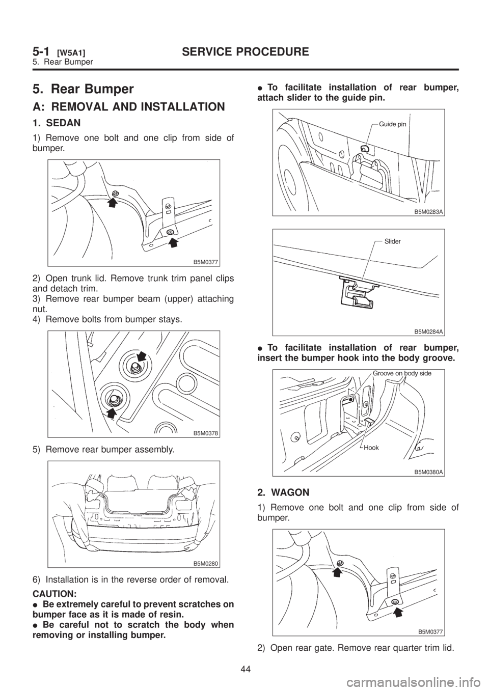 SUBARU LEGACY 1999  Service Repair Manual 5. Rear Bumper
A: REMOVAL AND INSTALLATION
1. SEDAN
1) Remove one bolt and one clip from side of
bumper.
B5M0377
2) Open trunk lid. Remove trunk trim panel clips
and detach trim.
3) Remove rear bumper
