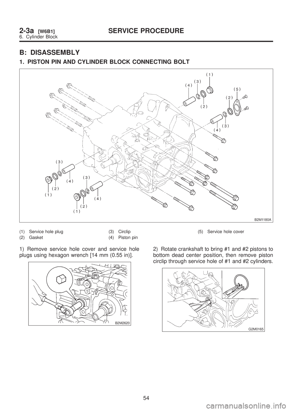 SUBARU LEGACY 1999  Service Repair Manual B: DISASSEMBLY
1. PISTON PIN AND CYLINDER BLOCK CONNECTING BOLT
B2M1180A
(1) Service hole plug
(2) Gasket(3) Circlip
(4) Piston pin(5) Service hole cover
1) Remove service hole cover and service hole
