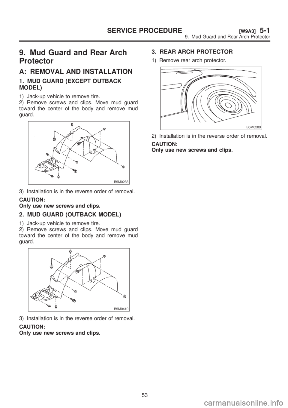 SUBARU LEGACY 1999  Service Repair Manual 9. Mud Guard and Rear Arch
Protector
A: REMOVAL AND INSTALLATION
1. MUD GUARD (EXCEPT OUTBACK
MODEL)
1) Jack-up vehicle to remove tire.
2) Remove screws and clips. Move mud guard
toward the center of 