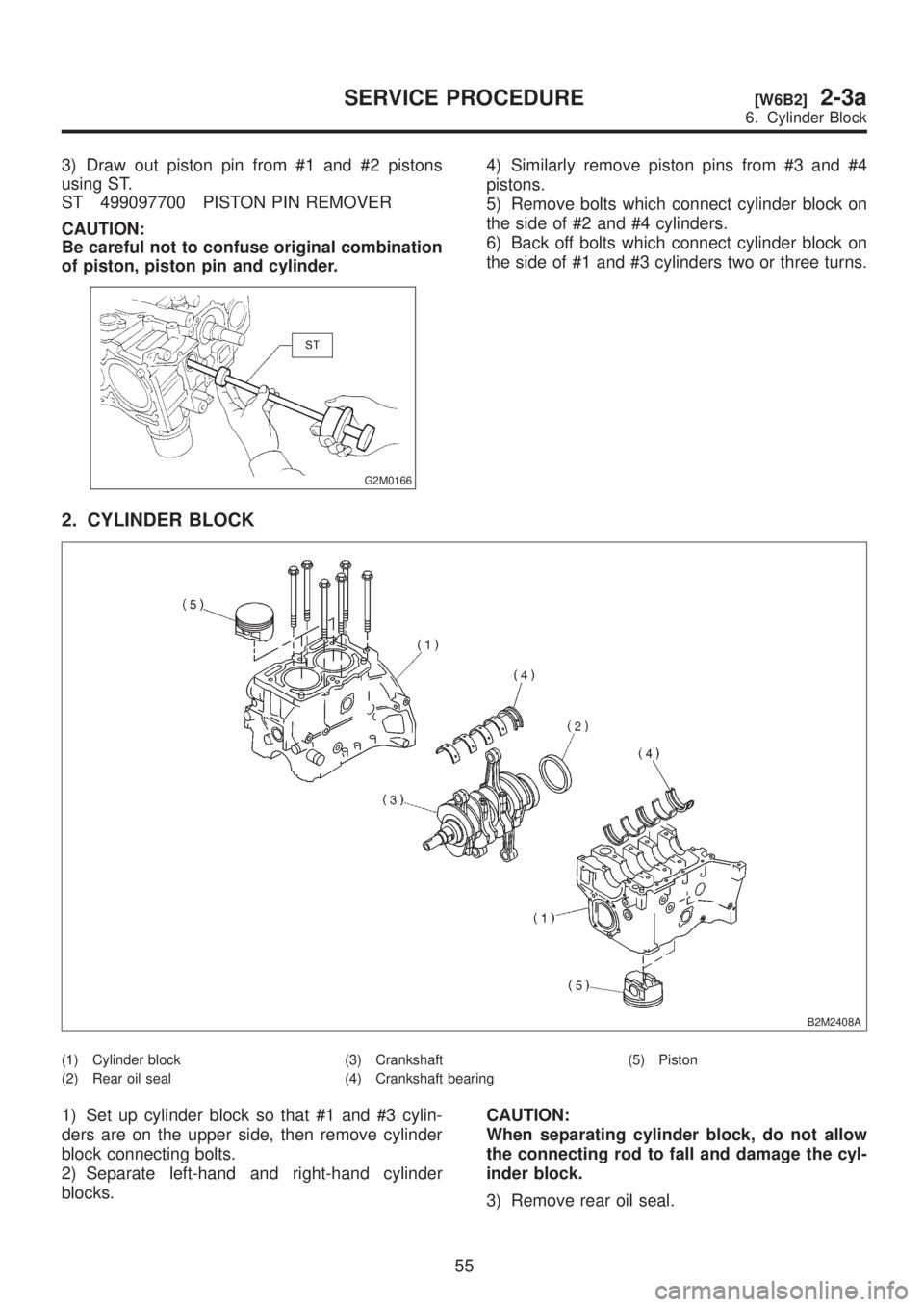 SUBARU LEGACY 1999  Service Repair Manual 3) Draw out piston pin from #1 and #2 pistons
using ST.
ST 499097700 PISTON PIN REMOVER
CAUTION:
Be careful not to confuse original combination
of piston, piston pin and cylinder.
G2M0166
4) Similarly