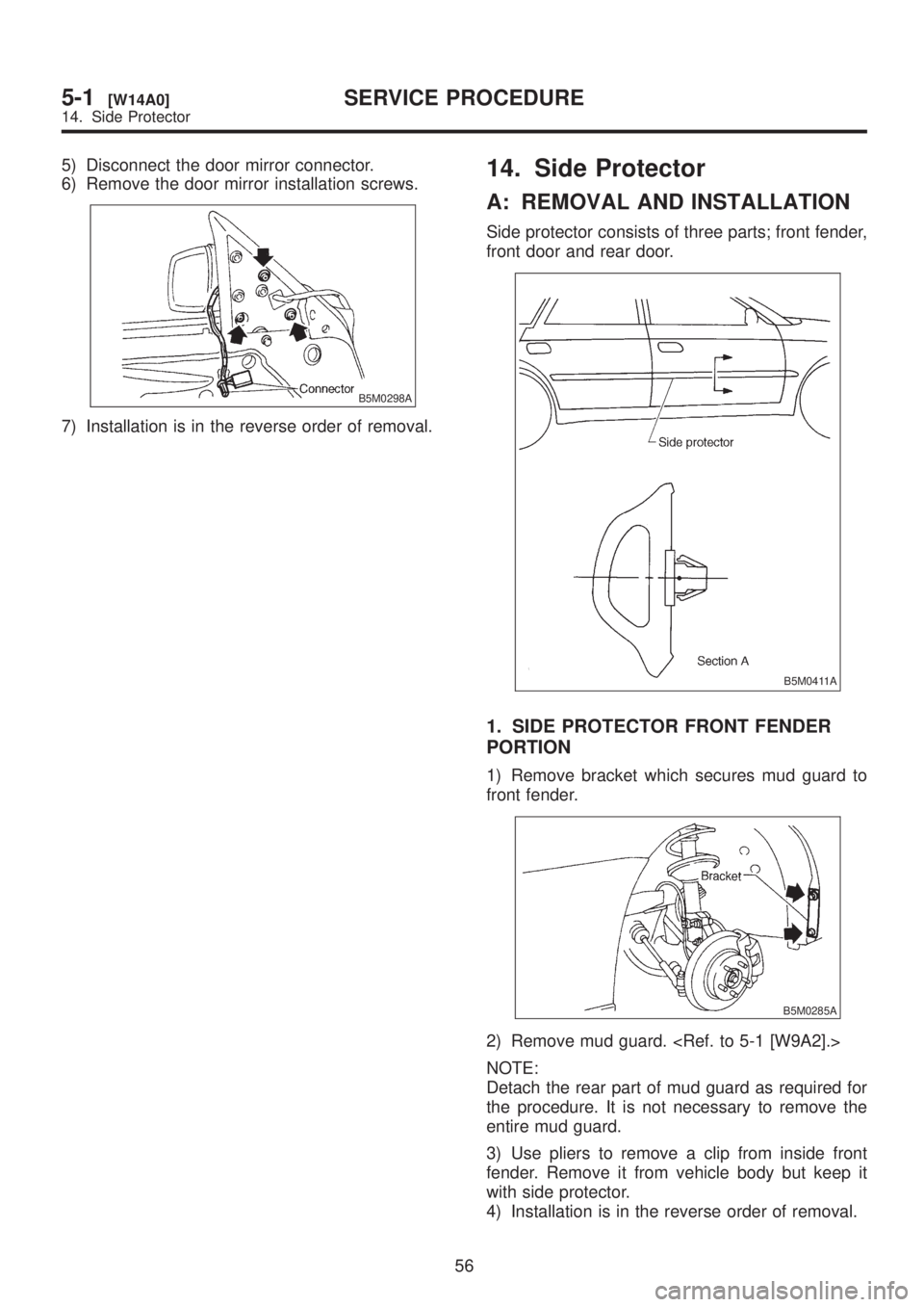 SUBARU LEGACY 1999 Service Repair Manual 5) Disconnect the door mirror connector.
6) Remove the door mirror installation screws.
B5M0298A
7) Installation is in the reverse order of removal.
14. Side Protector
A: REMOVAL AND INSTALLATION
Side SUBARU LEGACY 1999 Service Repair Manual 5) Disconnect the door mirror connector.
6) Remove the door mirror installation screws.
B5M0298A
7) Installation is in the reverse order of removal.
14. Side Protector
A: REMOVAL AND INSTALLATION
Side