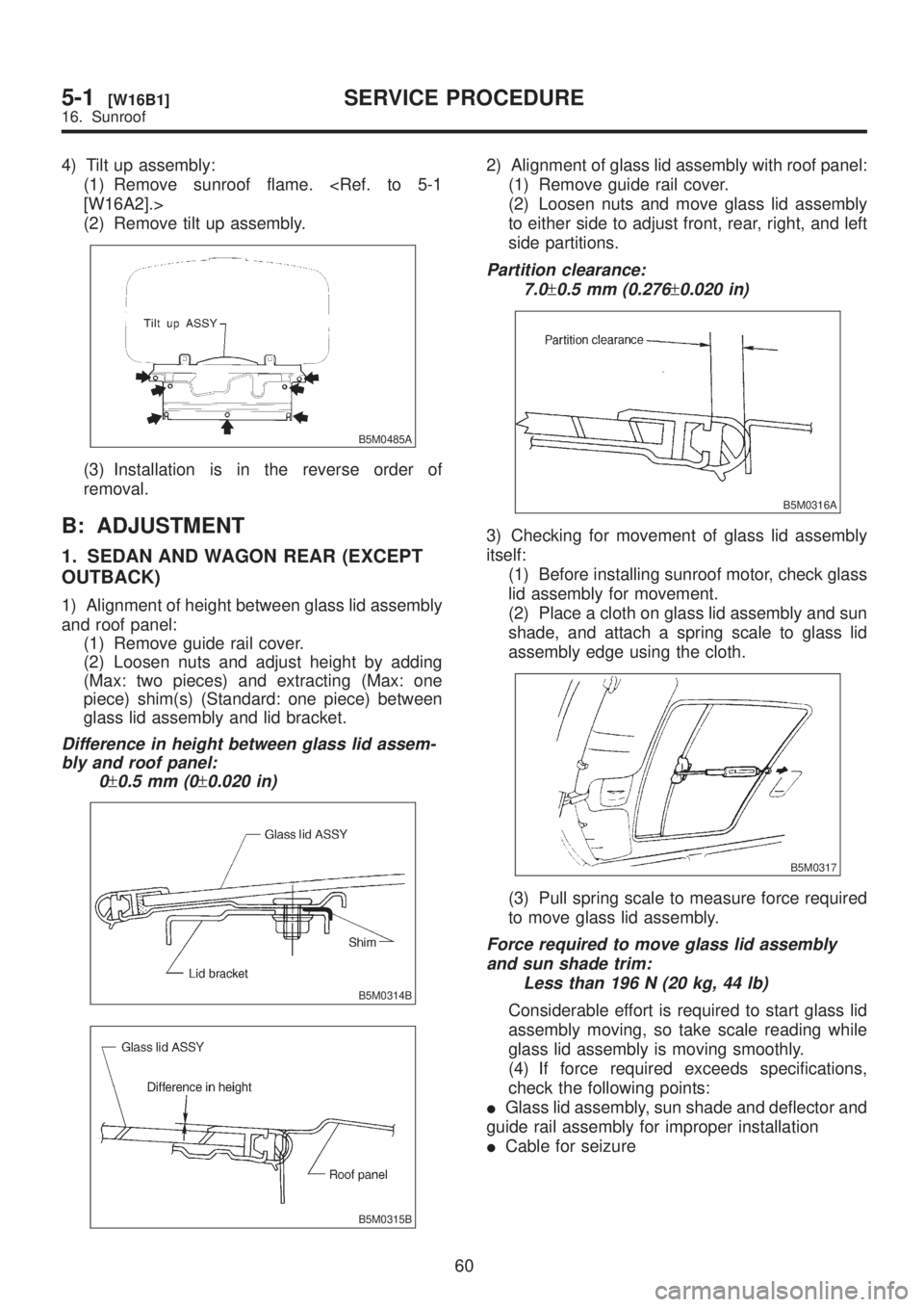 SUBARU LEGACY 1999  Service Repair Manual 4) Tilt up assembly:
(1) Remove sunroof flame. <Ref. to 5-1
[W16A2].>
(2) Remove tilt up assembly.
B5M0485A
(3) Installation is in the reverse order of
removal.
B: ADJUSTMENT
1. SEDAN AND WAGON REAR (