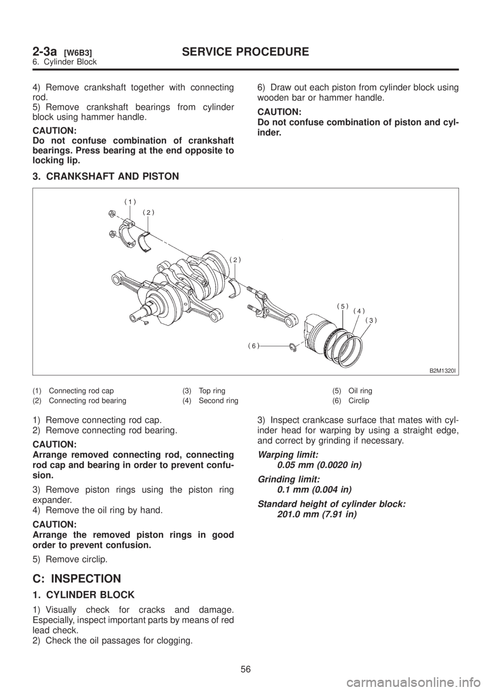 SUBARU LEGACY 1999  Service Repair Manual 4) Remove crankshaft together with connecting
rod.
5) Remove crankshaft bearings from cylinder
block using hammer handle.
CAUTION:
Do not confuse combination of crankshaft
bearings. Press bearing at t