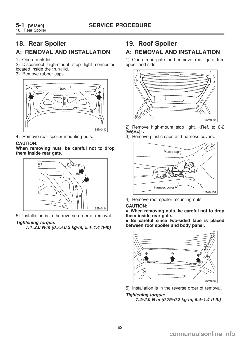 SUBARU LEGACY 1999  Service Repair Manual 18. Rear Spoiler
A: REMOVAL AND INSTALLATION
1) Open trunk lid.
2) Disconnect high-mount stop light connector
located inside the trunk lid.
3) Remove rubber caps.
B5M0413
4) Remove rear spoiler mounti