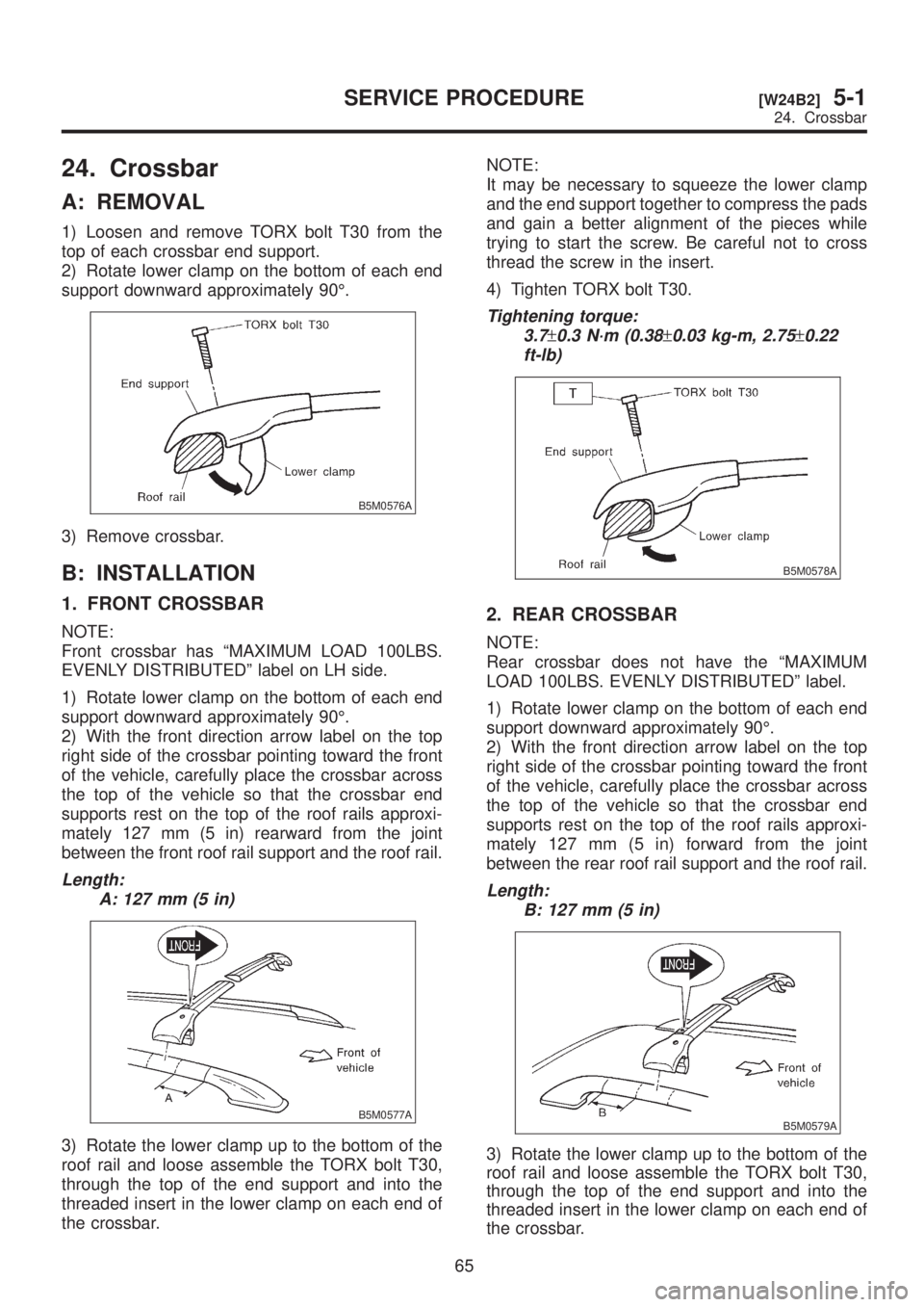 SUBARU LEGACY 1999  Service Repair Manual 24. Crossbar
A: REMOVAL
1) Loosen and remove TORX bolt T30 from the
top of each crossbar end support.
2) Rotate lower clamp on the bottom of each end
support downward approximately 90É.
B5M0576A
3) R