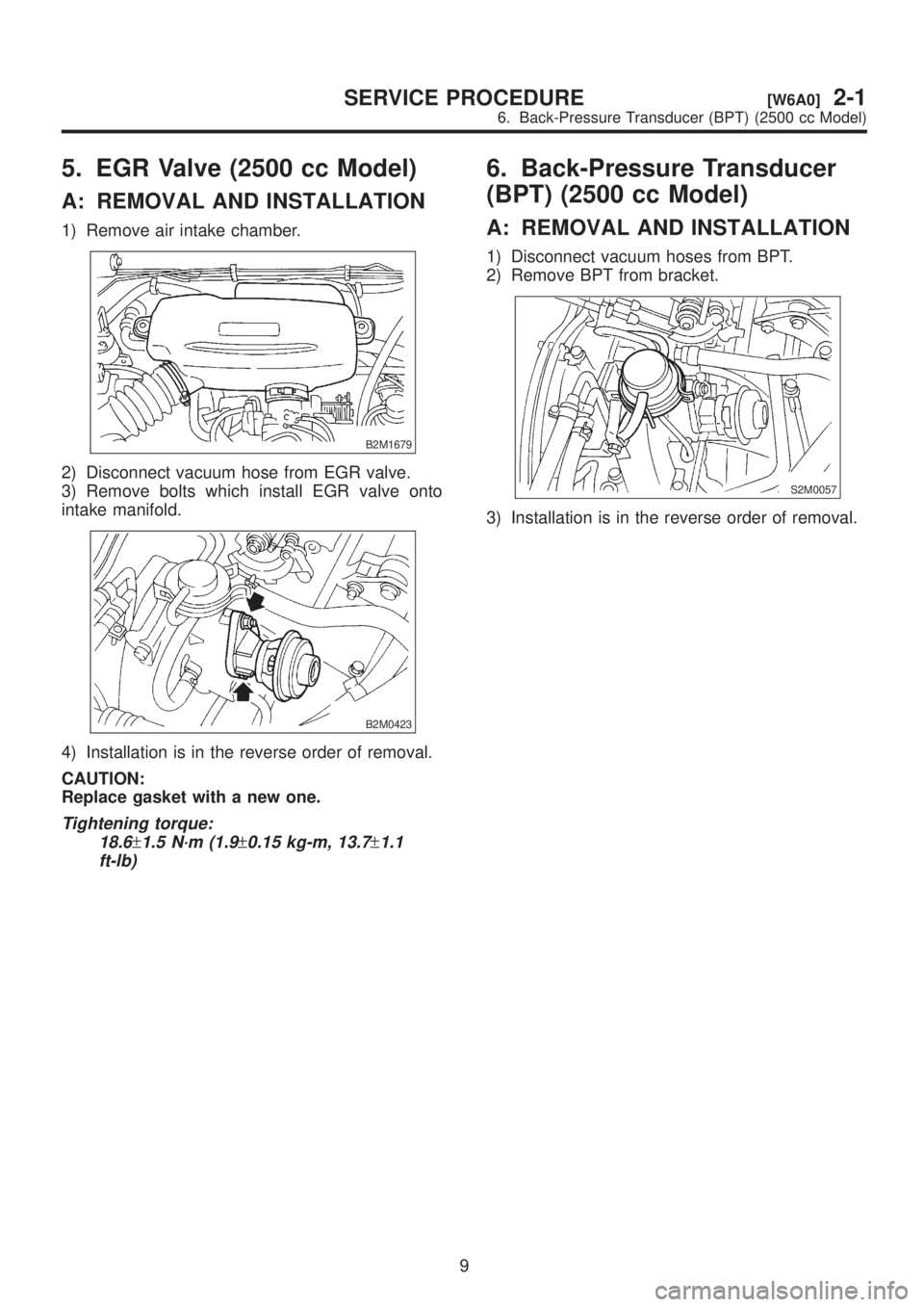 SUBARU LEGACY 1999 Service Repair Manual 5. EGR Valve (2500 cc Model)
A: REMOVAL AND INSTALLATION
1) Remove air intake chamber.
B2M1679
2) Disconnect vacuum hose from EGR valve.
3) Remove bolts which install EGR valve onto
intake manifold.
B SUBARU LEGACY 1999 Service Repair Manual 5. EGR Valve (2500 cc Model)
A: REMOVAL AND INSTALLATION
1) Remove air intake chamber.
B2M1679
2) Disconnect vacuum hose from EGR valve.
3) Remove bolts which install EGR valve onto
intake manifold.
B