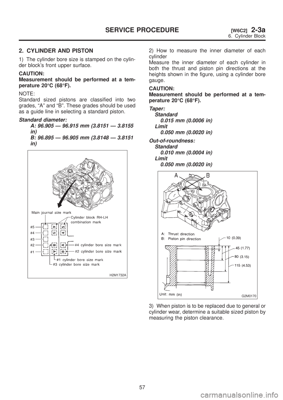 SUBARU LEGACY 1999  Service Repair Manual 2. CYLINDER AND PISTON
1) The cylinder bore size is stamped on the cylin-
der blocks front upper surface.
CAUTION:
Measurement should be performed at a tem-
perature 20ÉC (68ÉF).
NOTE:
Standard siz