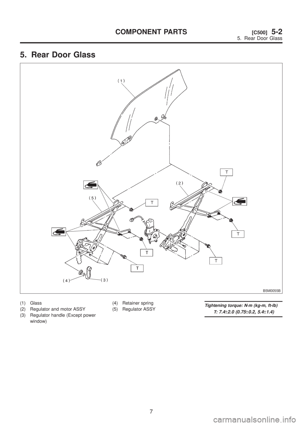 SUBARU LEGACY 1999  Service Repair Manual 5. Rear Door Glass
B5M0055B
(1) Glass
(2) Regulator and motor ASSY
(3) Regulator handle (Except power
window)(4) Retainer spring
(5) Regulator ASSYTightening torque: N´m (kg-m, ft-lb)
T:
7.4±2.0 (0.